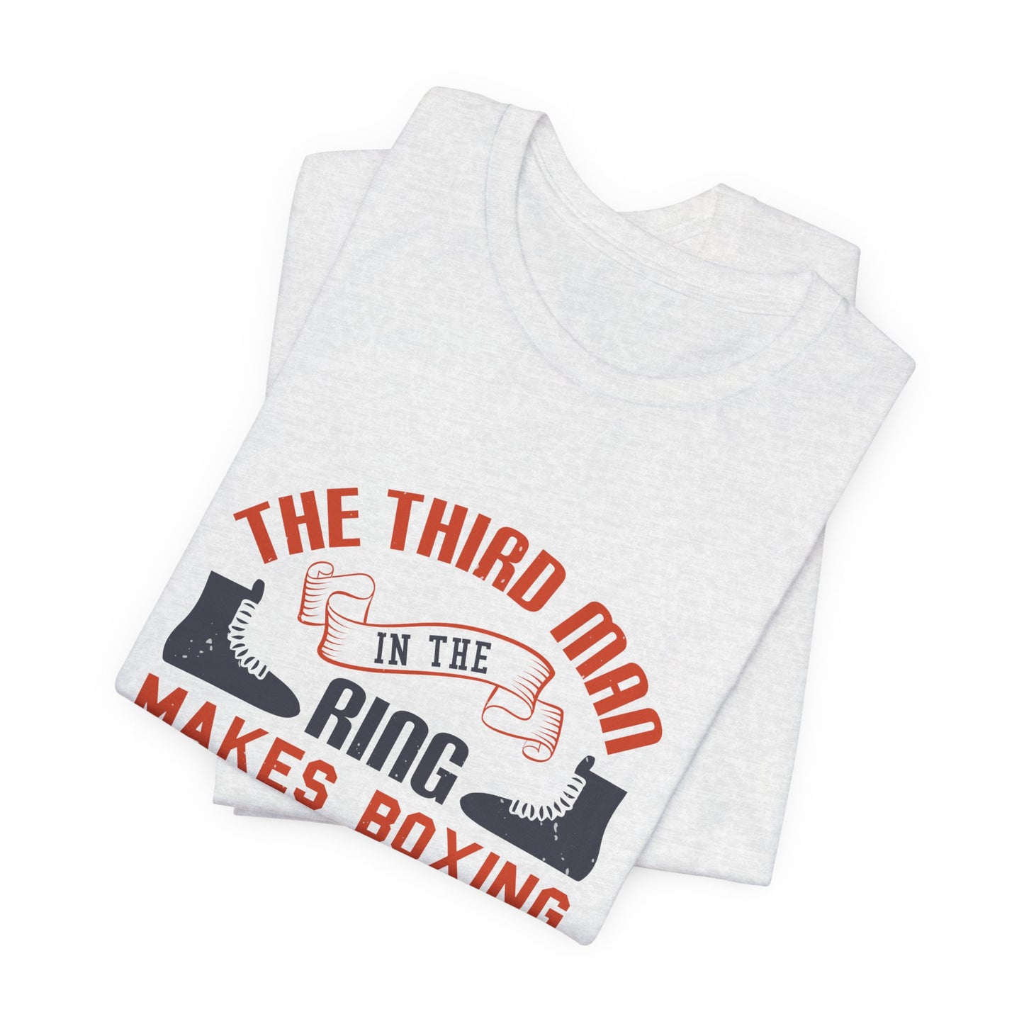 The Third Man in the Ring Makes Boxing Possible - Unisex Jersey Short Sleeve Tee