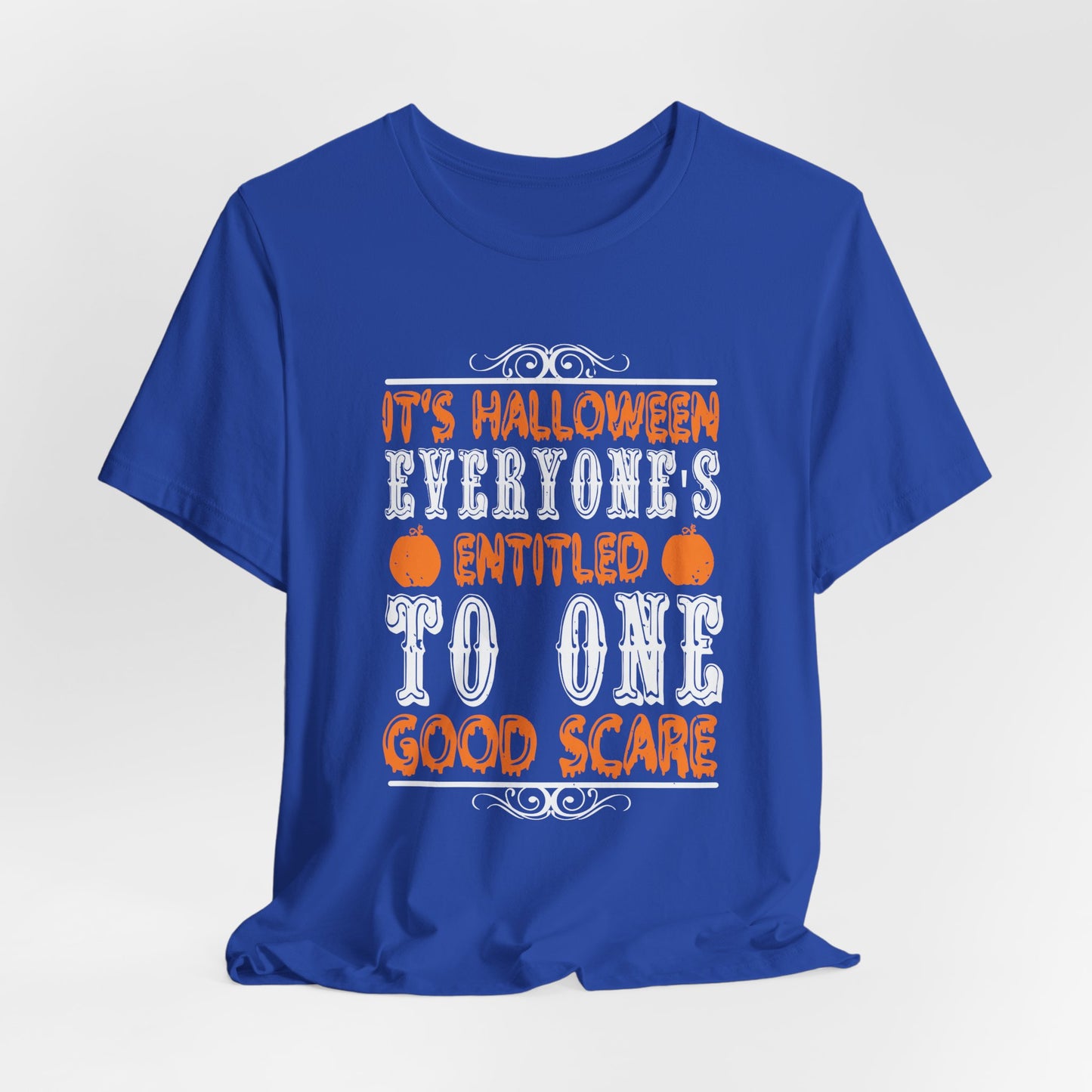 It’s Halloween, Everyone’s Entitled to One Good Scare - Unisex Jersey Short Sleeve Tee - 12478