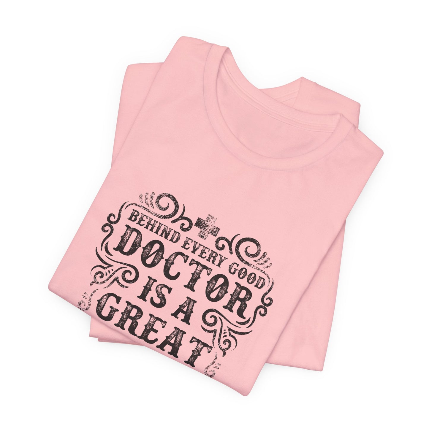 Behind Every Good Doctor Is A Great Nurse - Unisex Jersey Short Sleeve Tee