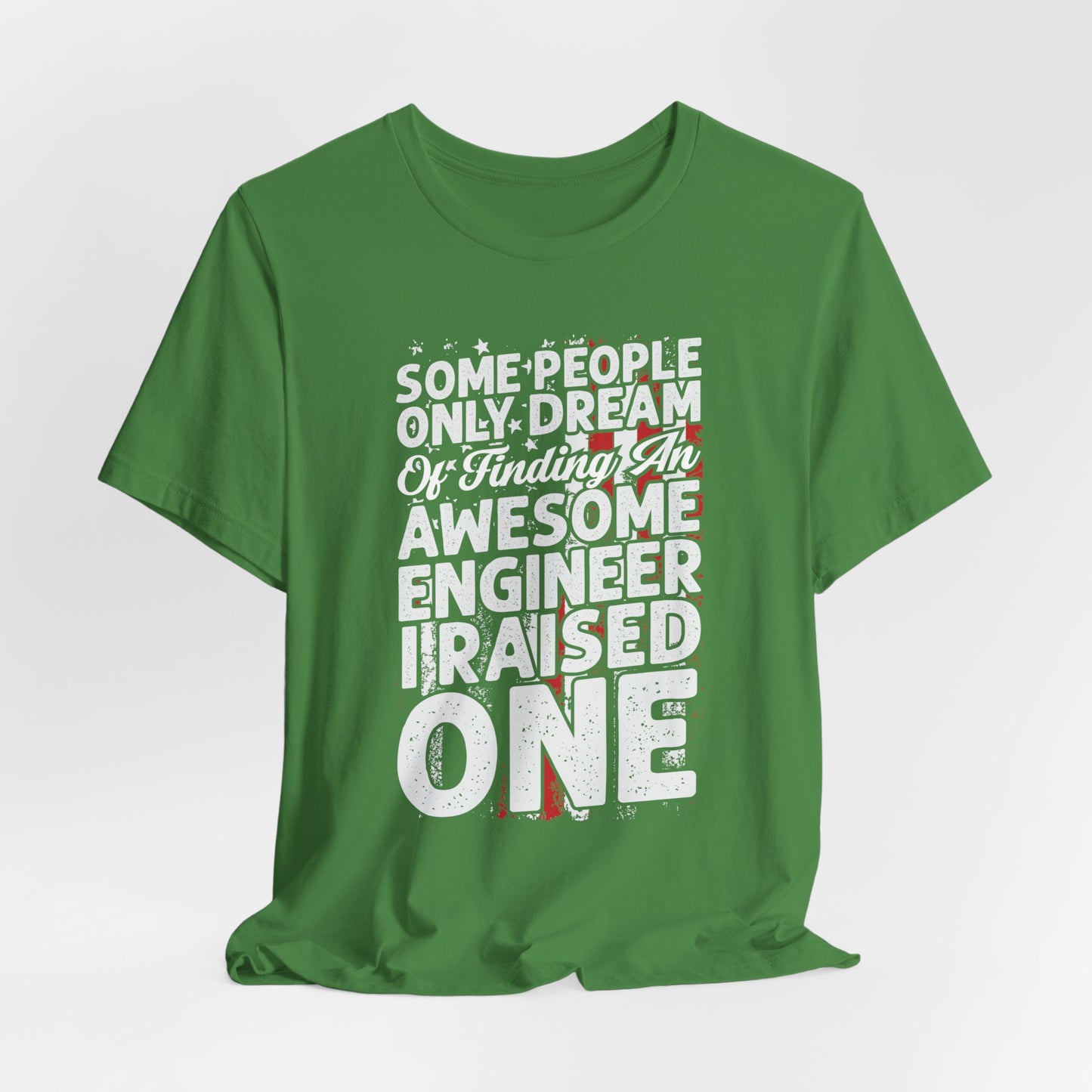 Engineer: Some People Only Dream Of Finding An Awesome Engineer, I Raised One - Unisex Jersey Short Sleeve Tee