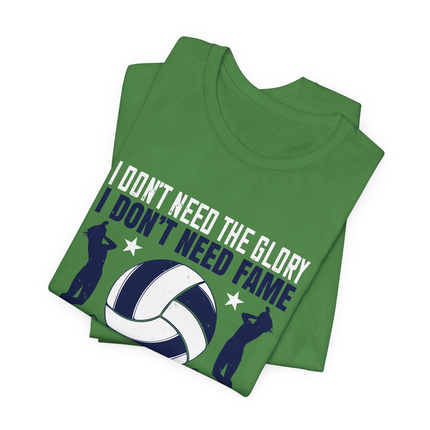 Volleyball: I Don’t Need The Glory. I Don’t Need Fame. I Don’t Need The Spotlight. I Just Need The Ball - Unisex Jersey Short Sleeve Tee