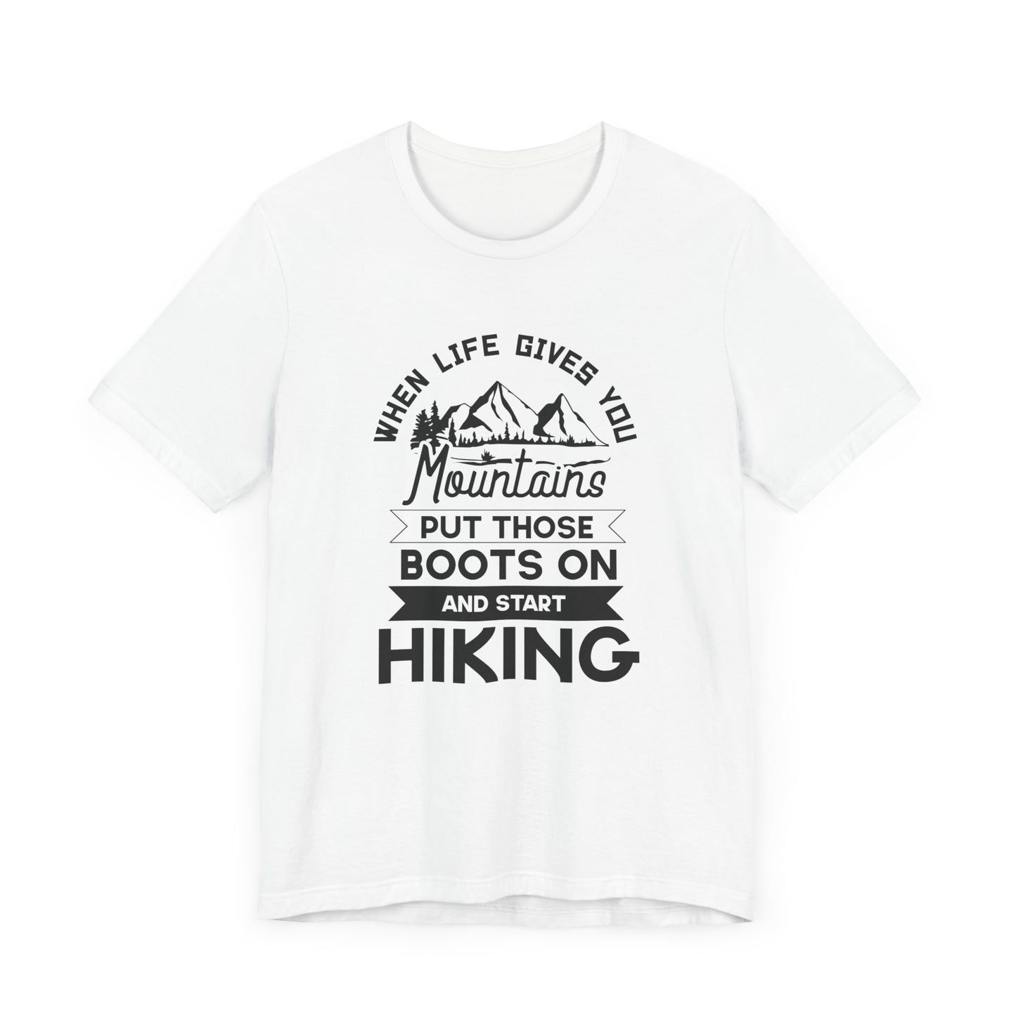 When Life Gives You Mountains Put Those Boots On & Start Hiking - Unisex Jersey Short Sleeve Tee