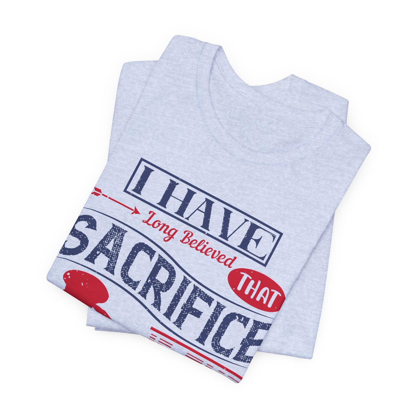 "I have long believed that sacrifice is the pinnacle of patriotism" Unisex Jersey Short Sleeve Shirt, Memorial Day Gift - 13822