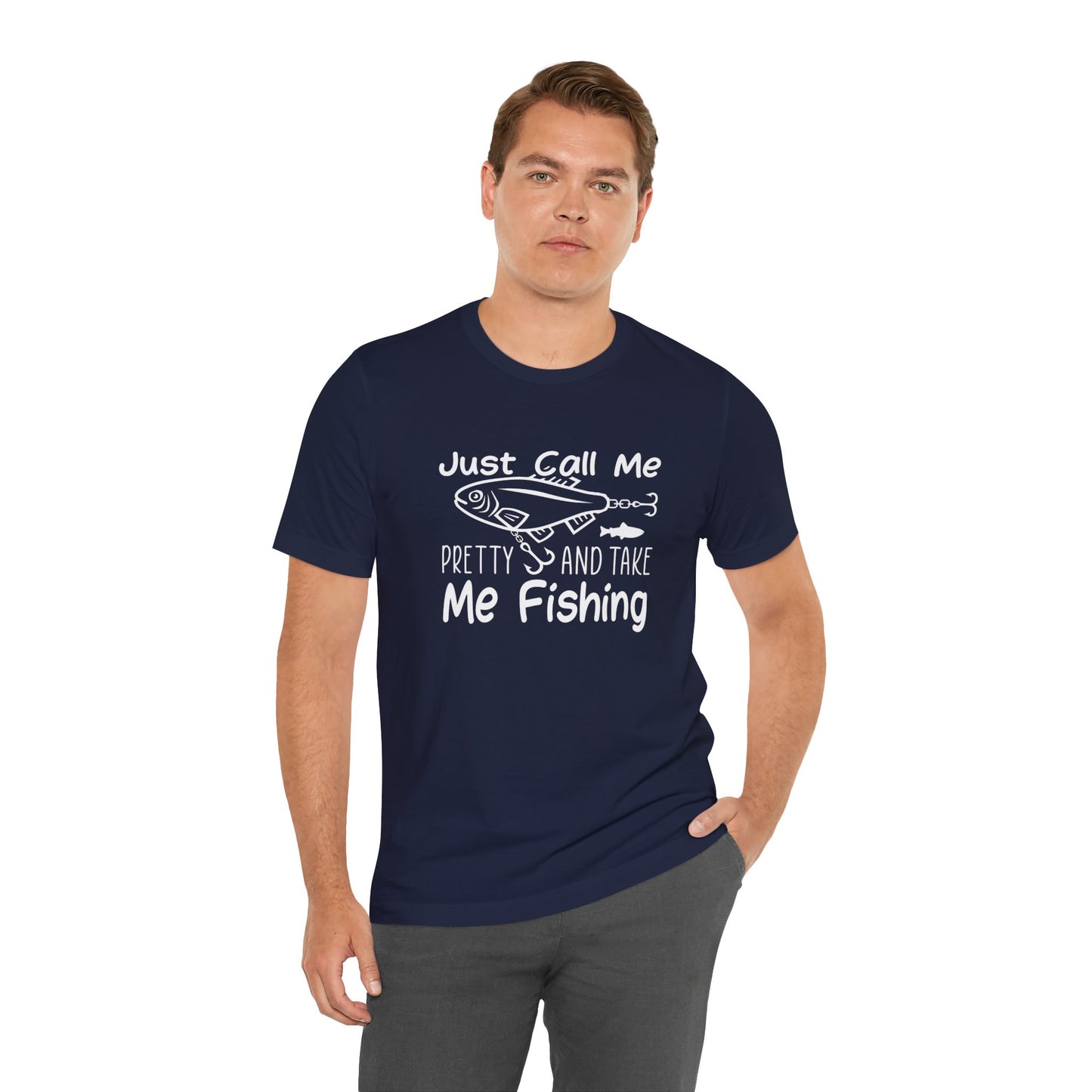 Just Call Me Pretty and Take Me Fishing - Unisex Jersey Short Sleeve Tee