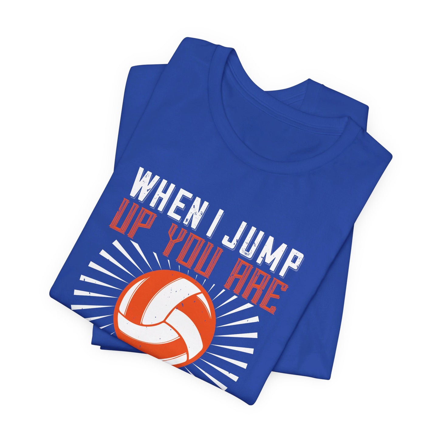 Volleyball: When I Jump Up, You Are Going Down - Unisex Jersey Short Sleeve Tee