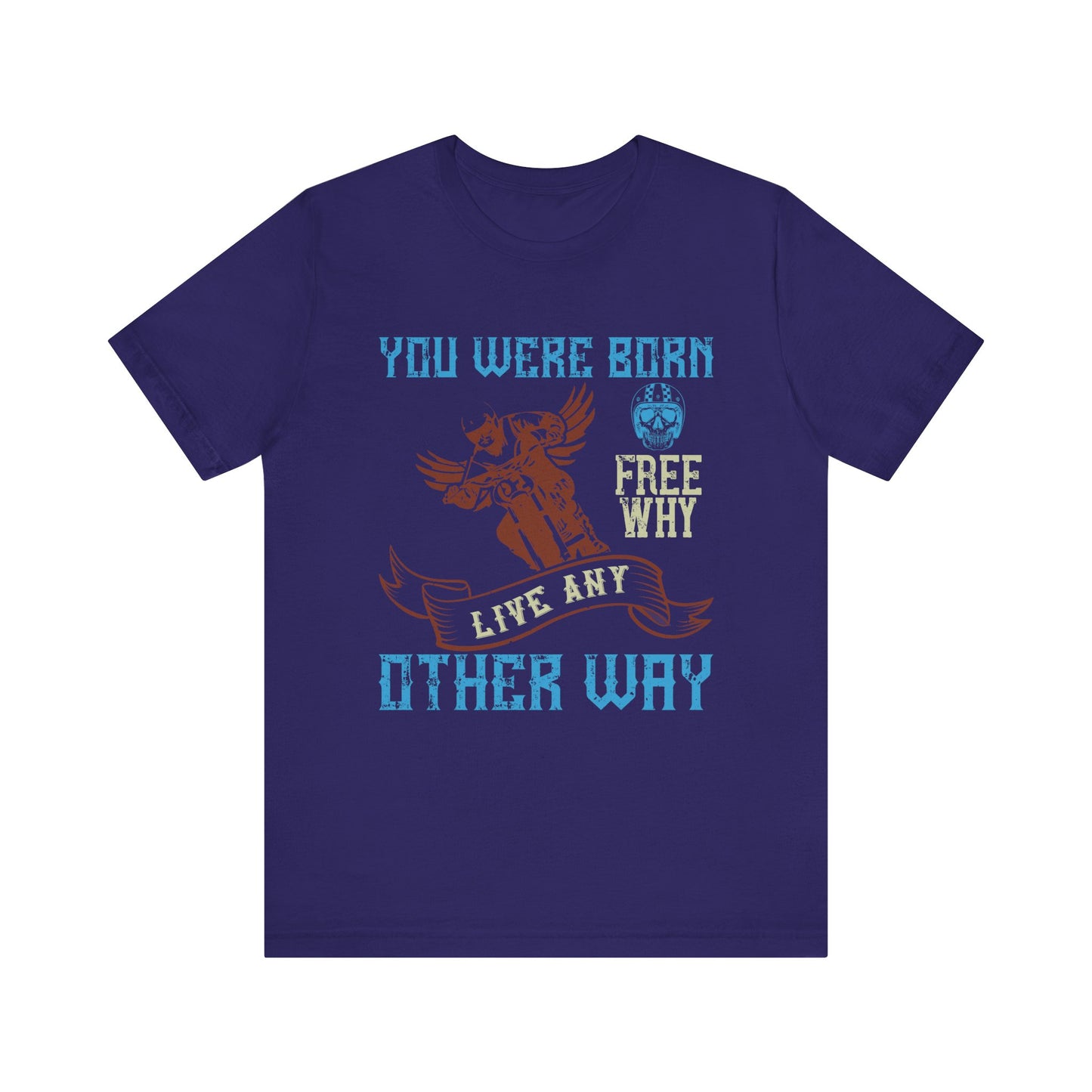 You Were Born Free, Why Live Any Other Way - Unisex Jersey Short Sleeve Tee - 14107