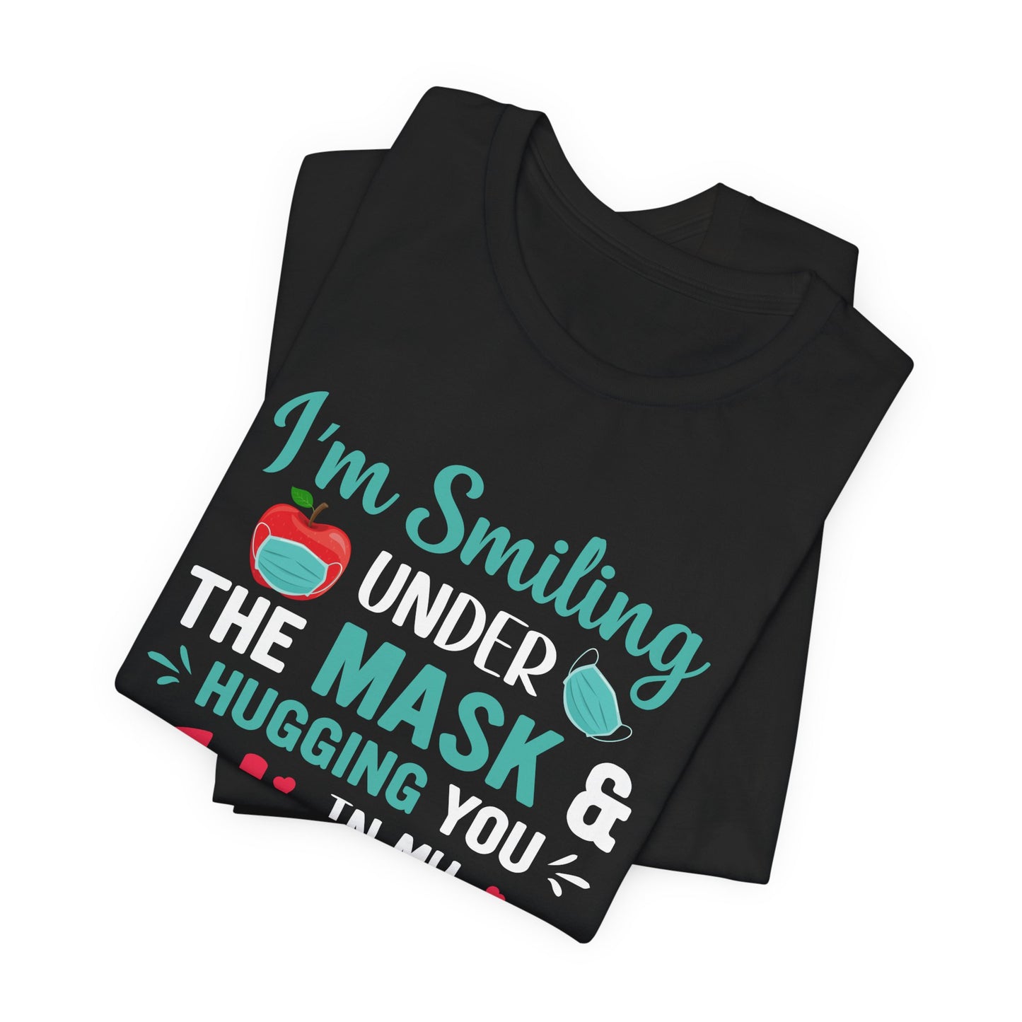 Teacher: I'm Smiling Under The Mask & Hugging You In My Heart - Unisex Jersey Short Sleeve Tee - 13479