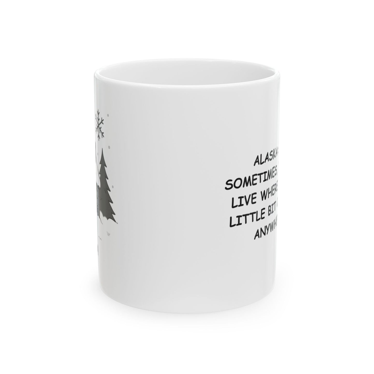 "Alaska: Because sometimes, you need to live where it’s just a little bit colder than anywhere else." Ceramic Mug - 13028