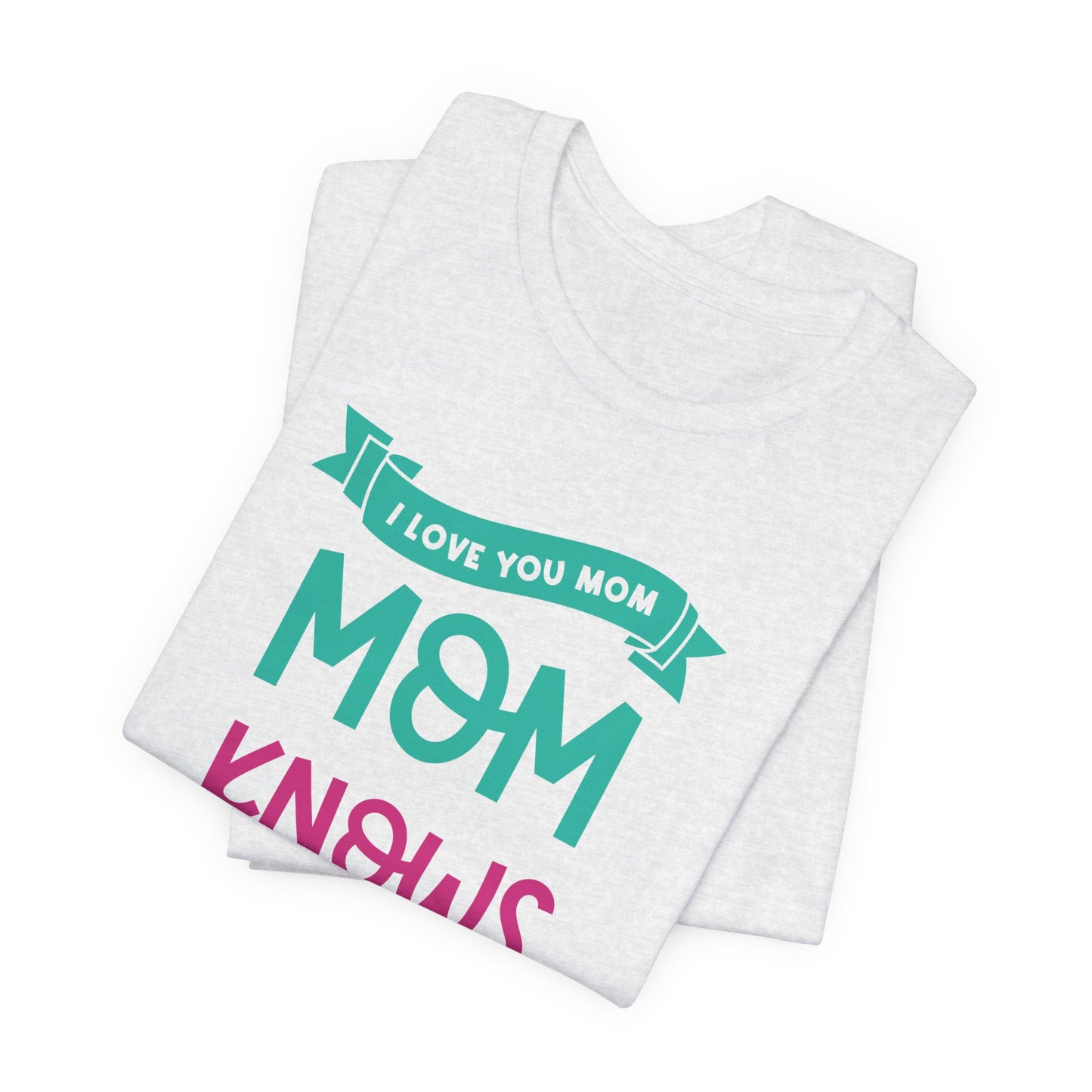 Mom Knows Best, I Love You, Mom - Unisex Jersey Short Sleeve Tee - 13049