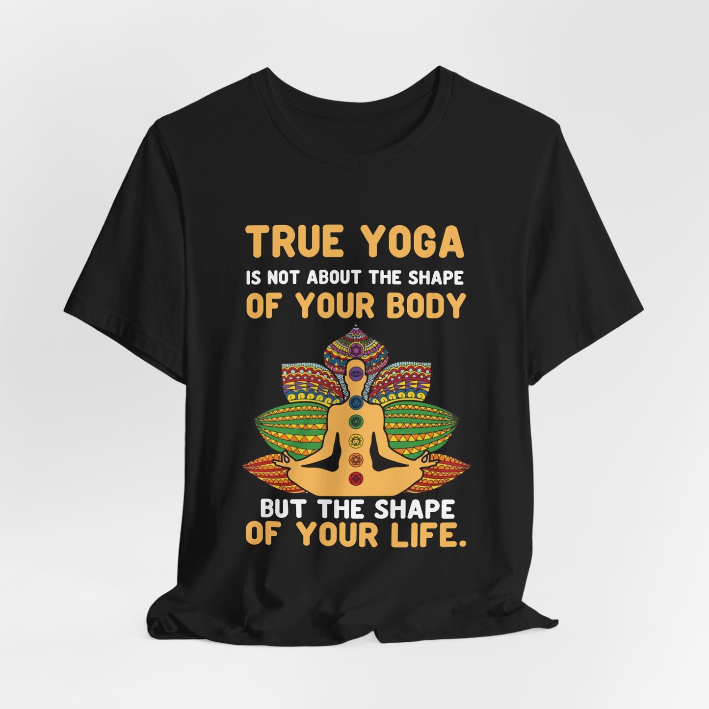 True Yoga Is Not About The Shape Of Your Body But The Shape Of Your Life - Unisex Jersey Short Sleeve Tee