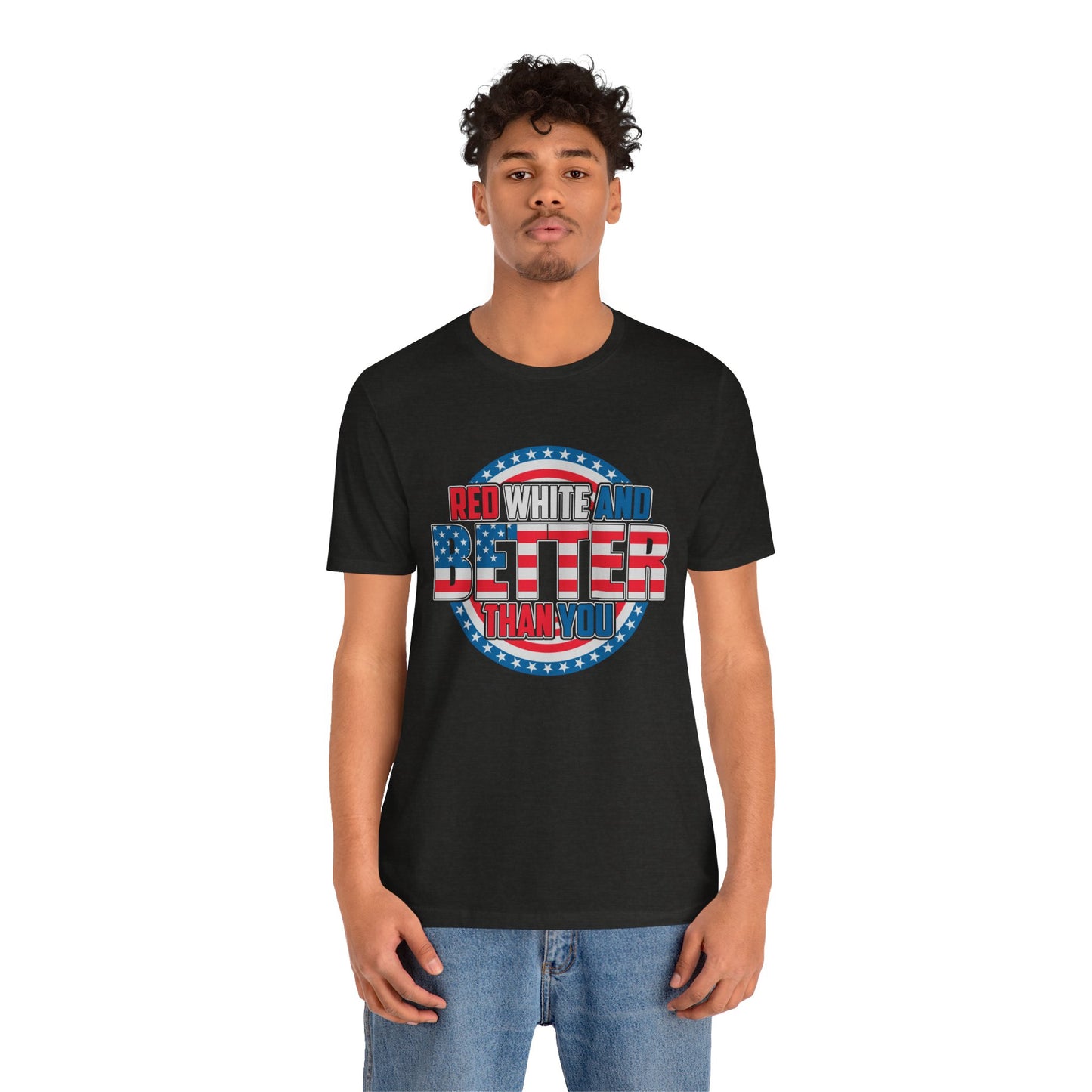 Unisex Jersey Short Sleeve Tee with Patriotic Design - 'Red White and Better Than You' Shirt, Independence Day T-Shirt, 4th of July - 13638