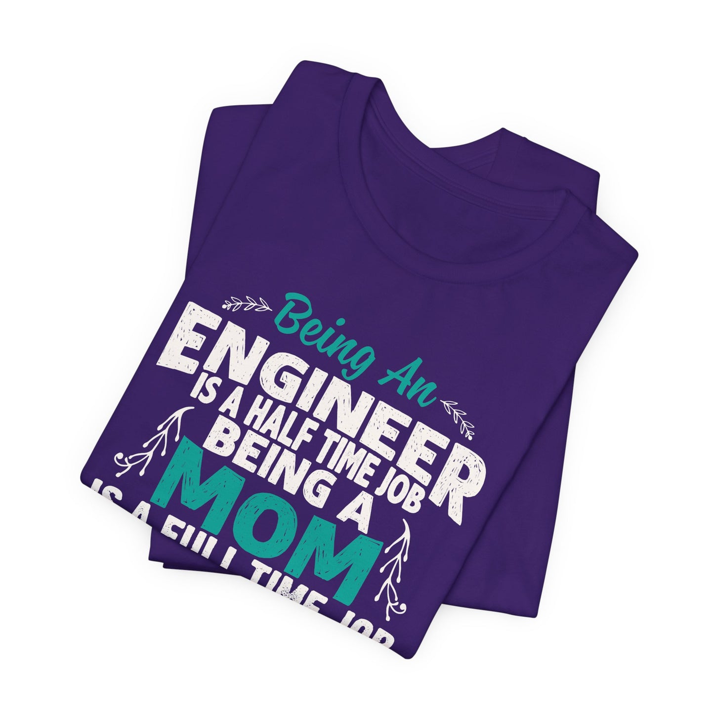 Engineer: Being An Engineer Is A Half Time Job, Being A Mom Is A Full Time Job Except No Pay Check - Unisex Jersey Short Sleeve Tee - 13668
