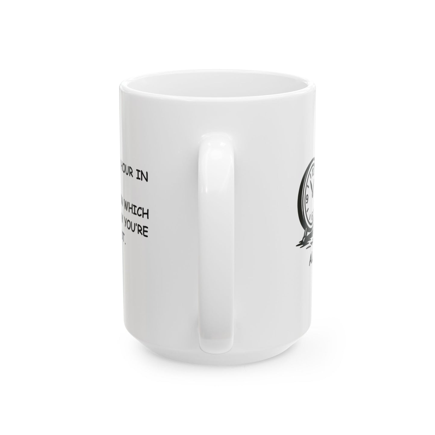 "It’s always happy hour in Alaska... it just depends on which 4 hours of the day you’re talking about." Ceramic Coffee Mug 11/15oz - 12976