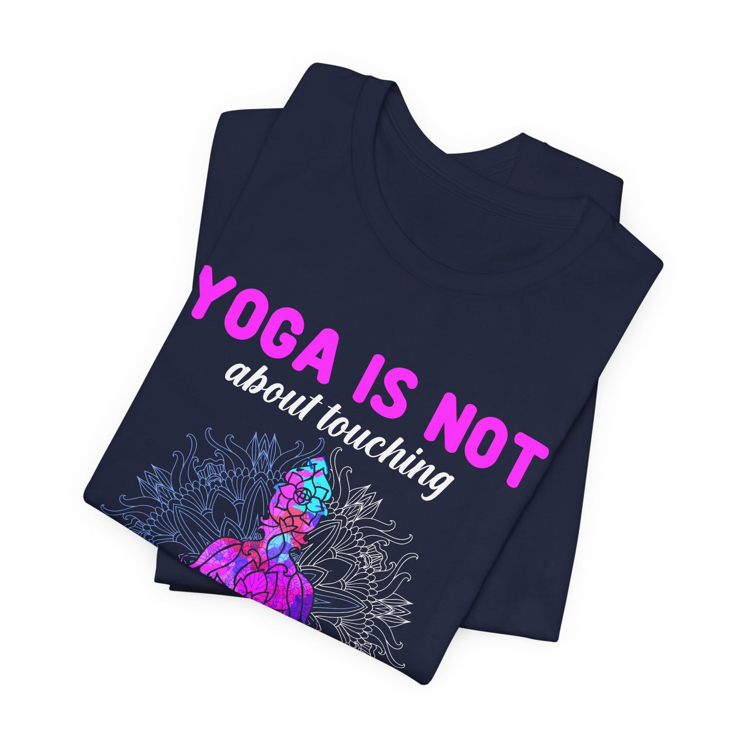 Yoga Is Not About Touching Your Toes - Unisex Jersey Short Sleeve Tee - 12148