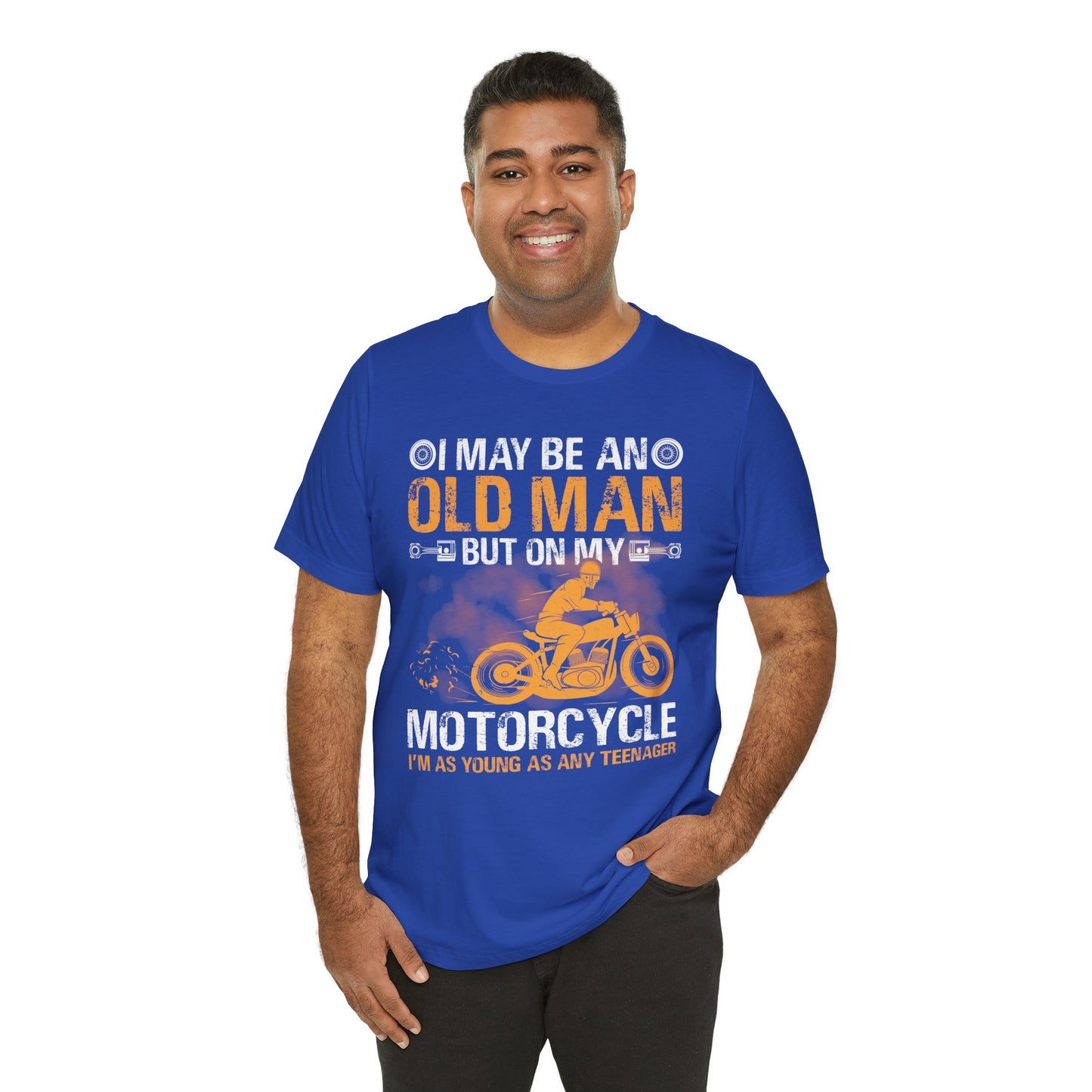 I May Be An Old Man, But On My Motorcycle I'm As Young As Any Teenager - Unisex Jersey Short Sleeve Tee