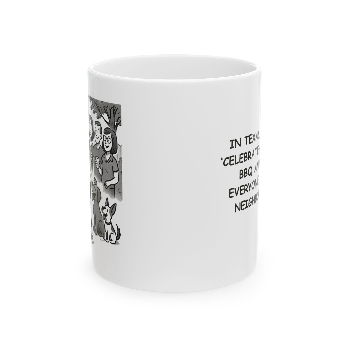 "In Texas, we don’t ‘celebrate’—we host a BBQ and invite everyone, even the neighbors’ dogs." Ceramic Mug - 12748