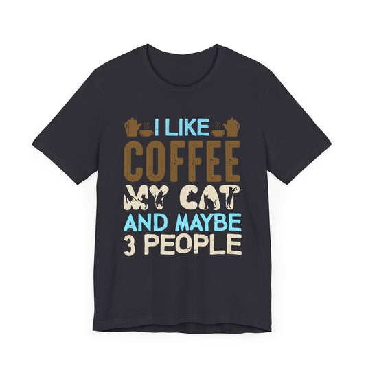 I Like Coffee, My Cat & Maybe 3 People- Unisex Jersey Short Sleeve Tee - 12556