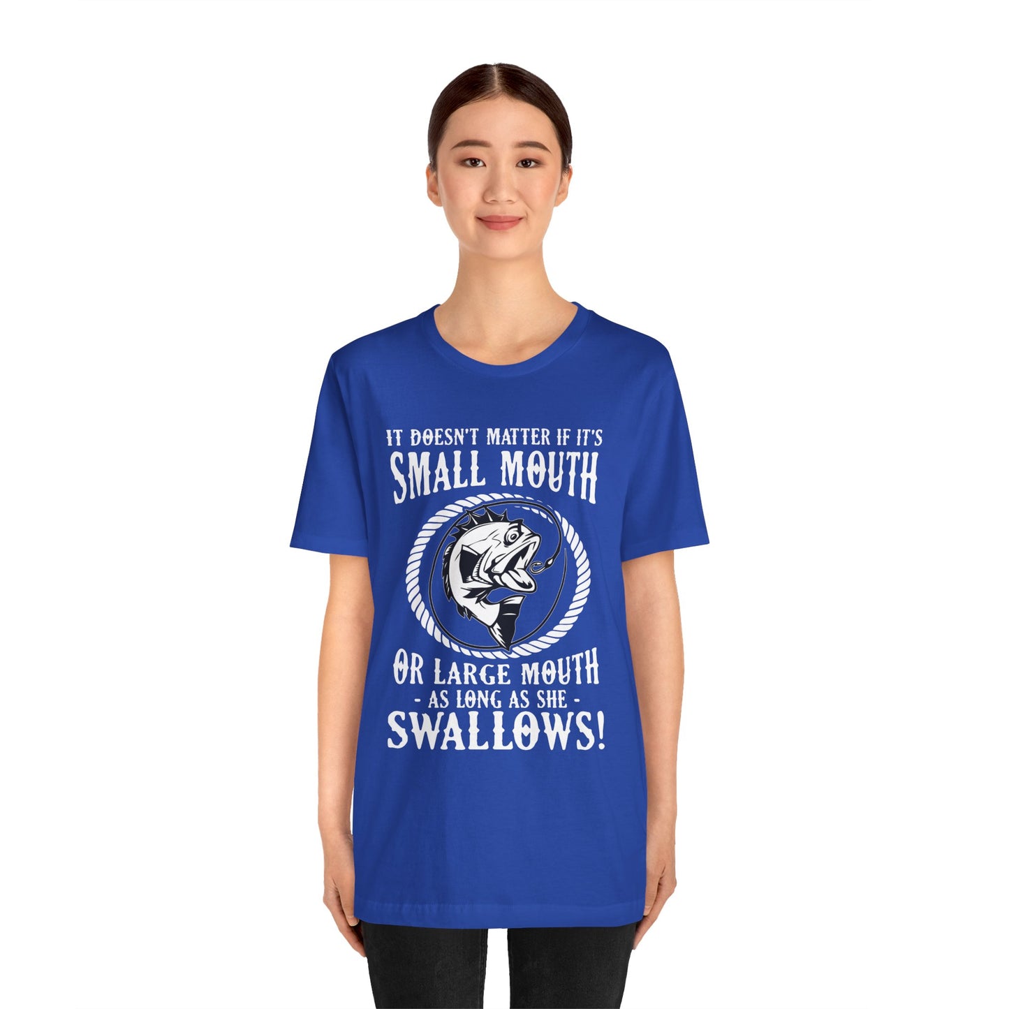 It Doesn't Matter If It's Small Mouth or Large Mouth As Long As She Swallows - Unisex Jersey Short Sleeve Tee