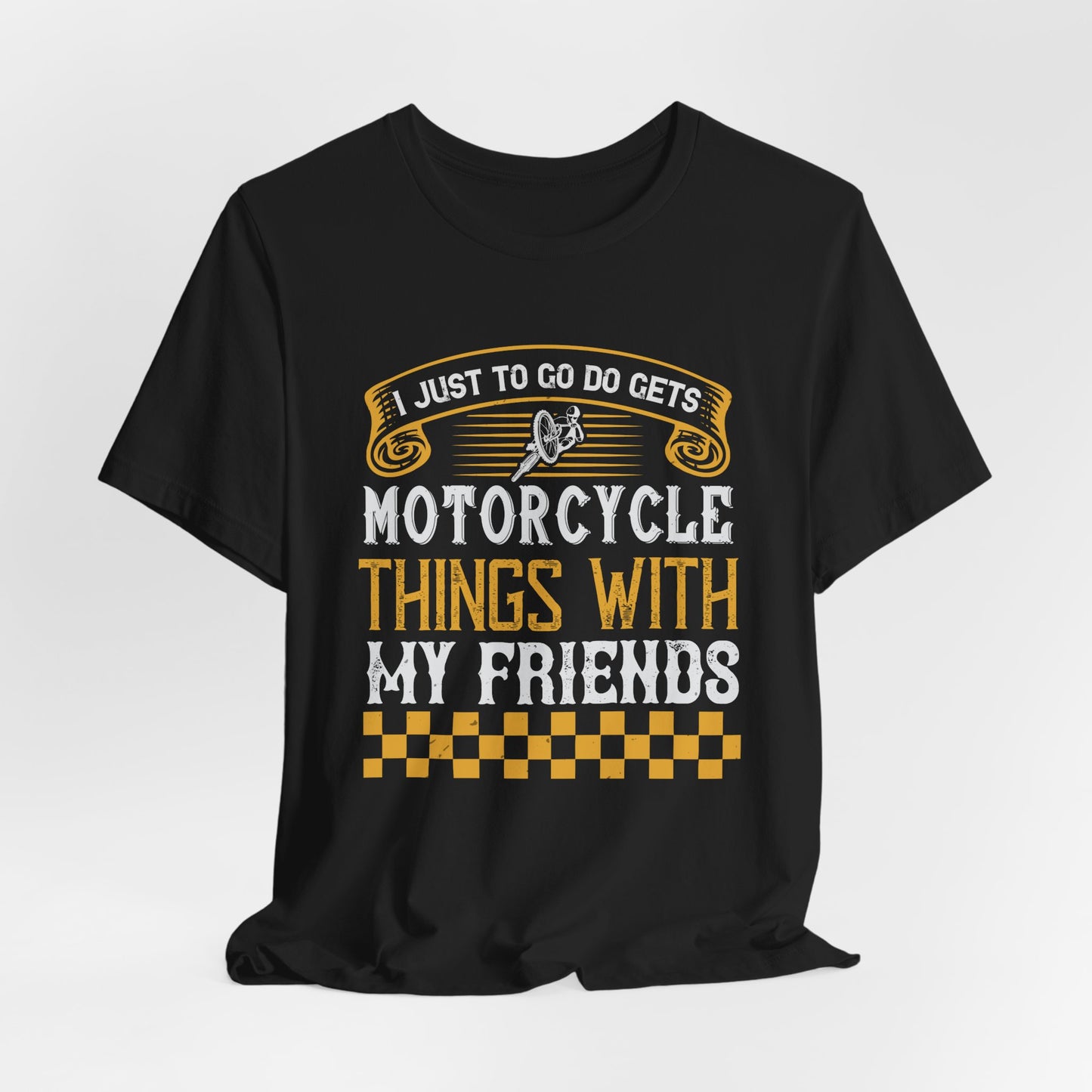 I Just Want to Go Do Motorcycle Things with My Friends - Unisex Jersey Short Sleeve Tee - 13720