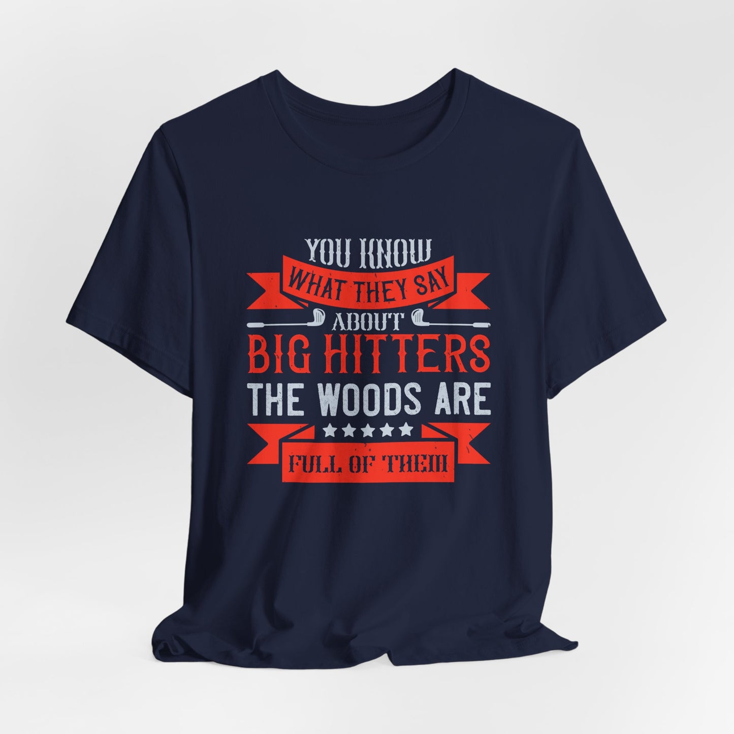 You Know What They Say About Big Hitters…The Woods Are Full of Them - Unisex Jersey Short Sleeve Tee - 12250