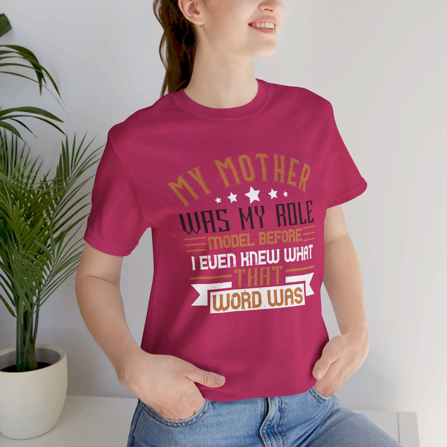 My Mother Was My Role Model Before I Even Knew What That Word Was - Unisex Jersey Short Sleeve Tee