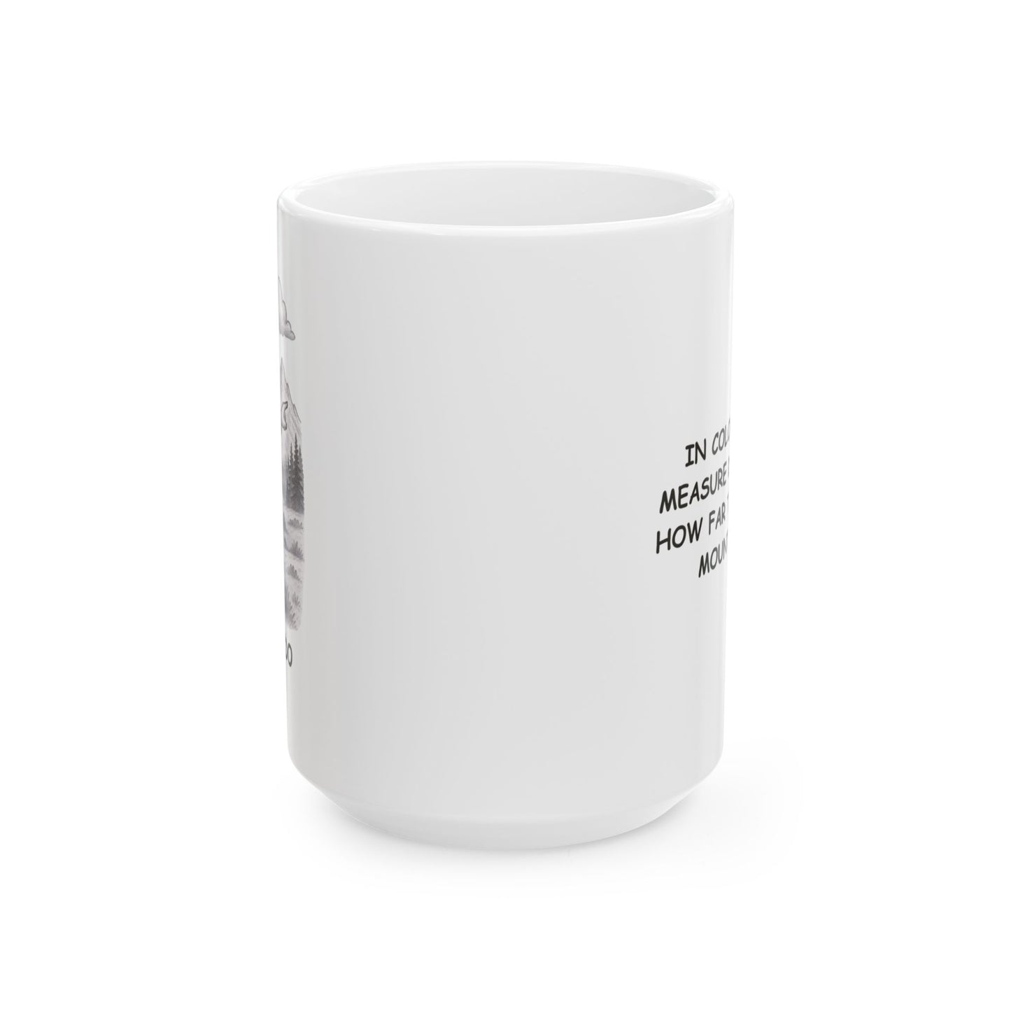 I"In Colorado, we measure distance by how far the nearest mountain is." Ceramic Mug - 13604