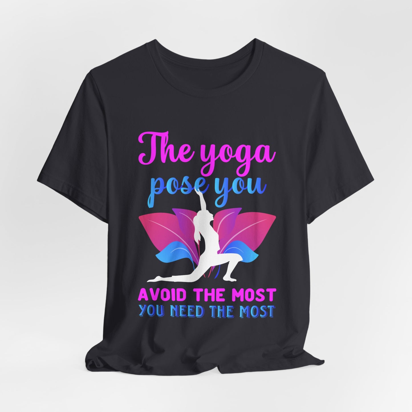 The Yoga Pose You Avoid The Most You Need The Most - Unisex Jersey Short Sleeve Tee