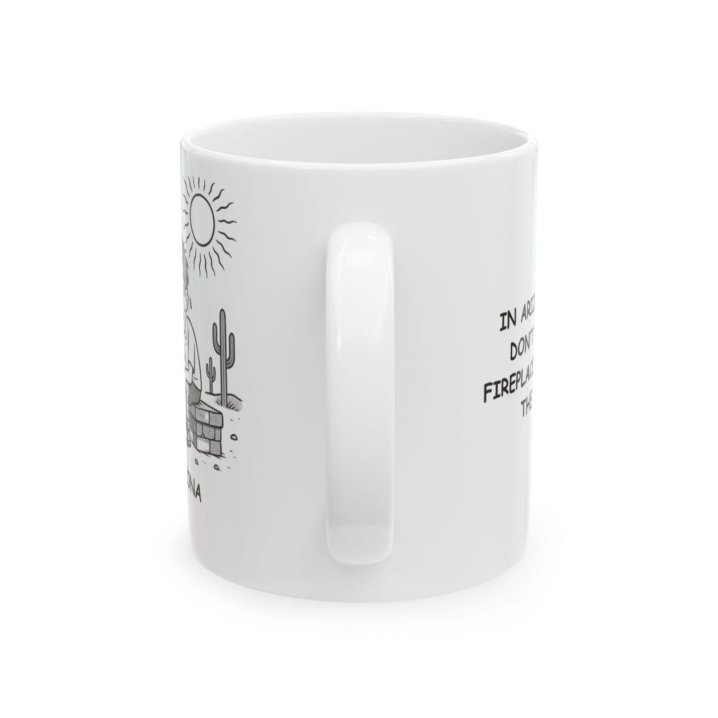 "In Arizona, we don’t need a fireplace, we have the sun." Ceramic Mug - 13080