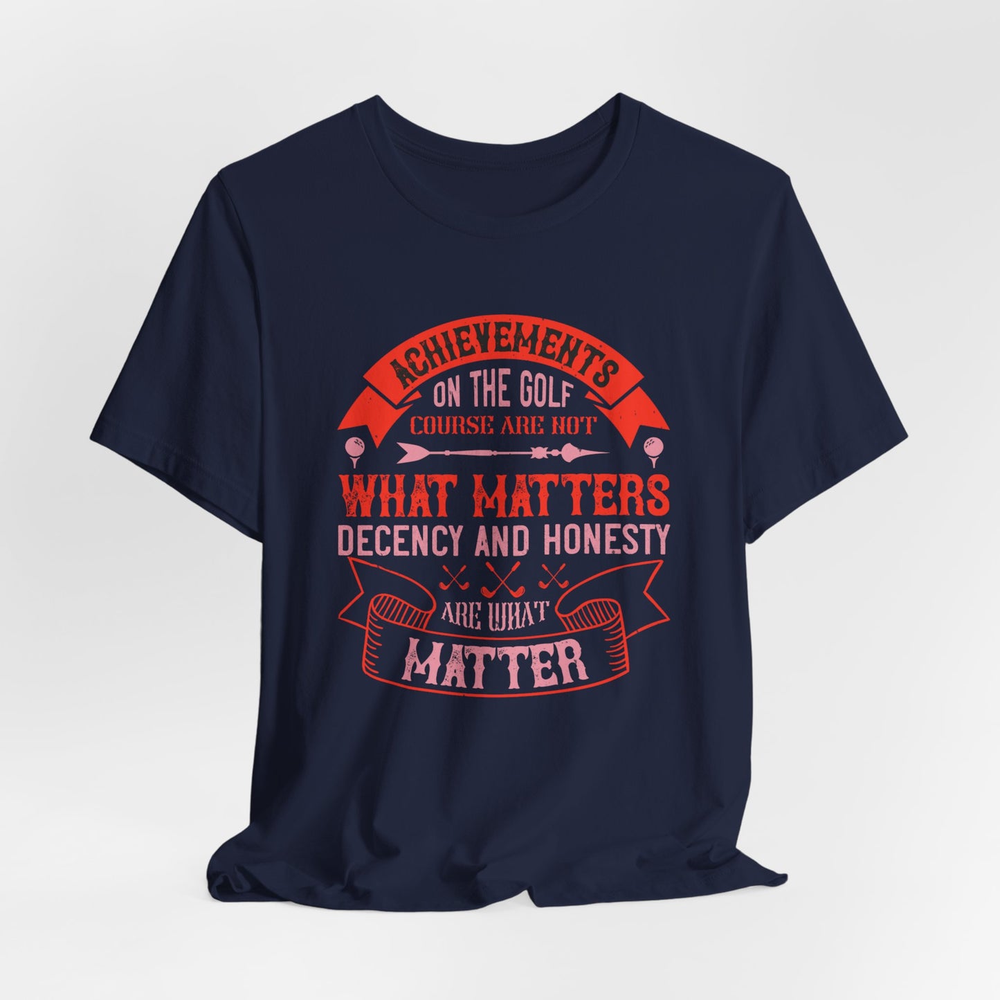 Achievements on the Golf Course Are Not What Matters, Decency and Honesty Are What Matter - Unisex Jersey Short Sleeve Tee