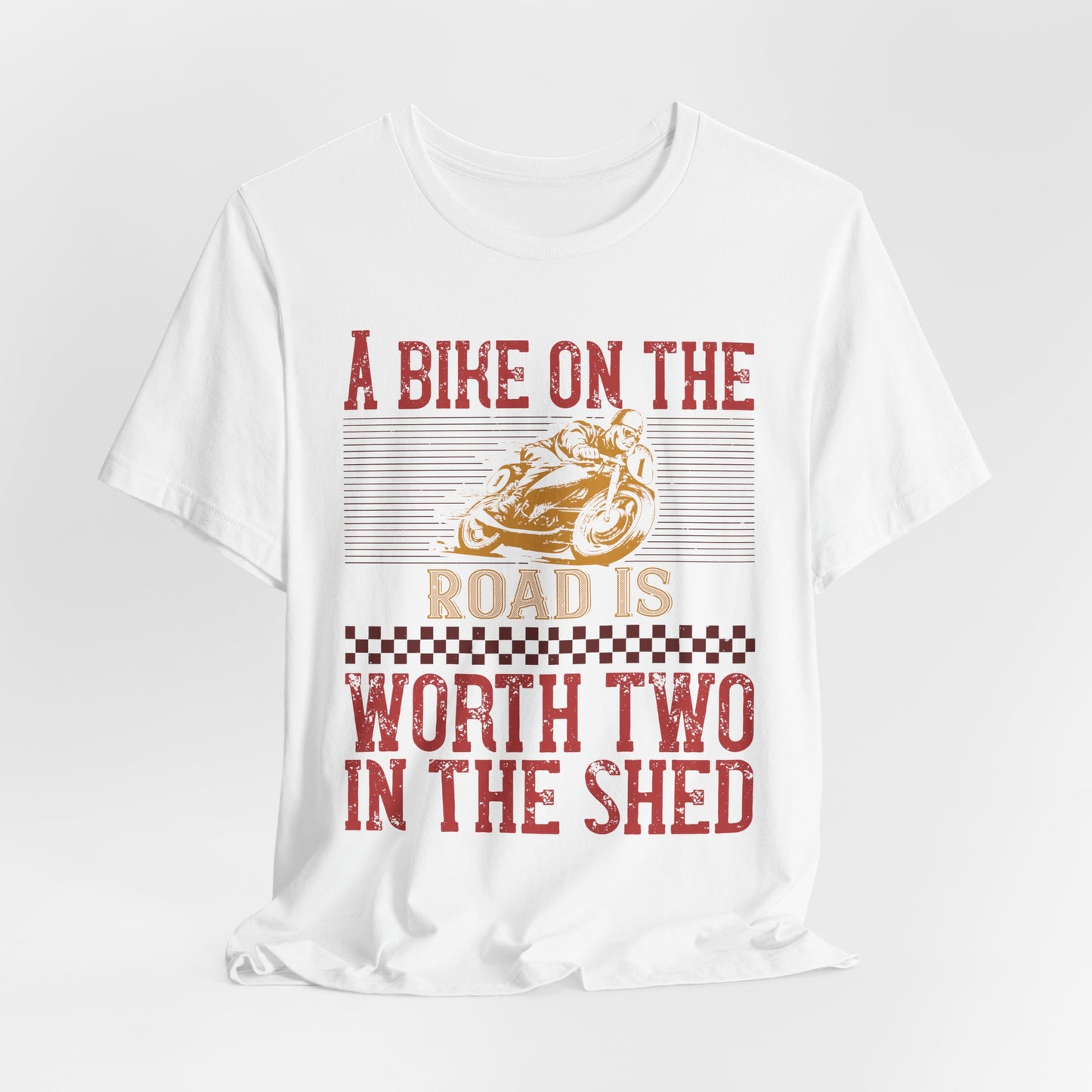 A Bike on the Road is Worth Two in the Shed - Unisex Jersey Short Sleeve Tee - 13677