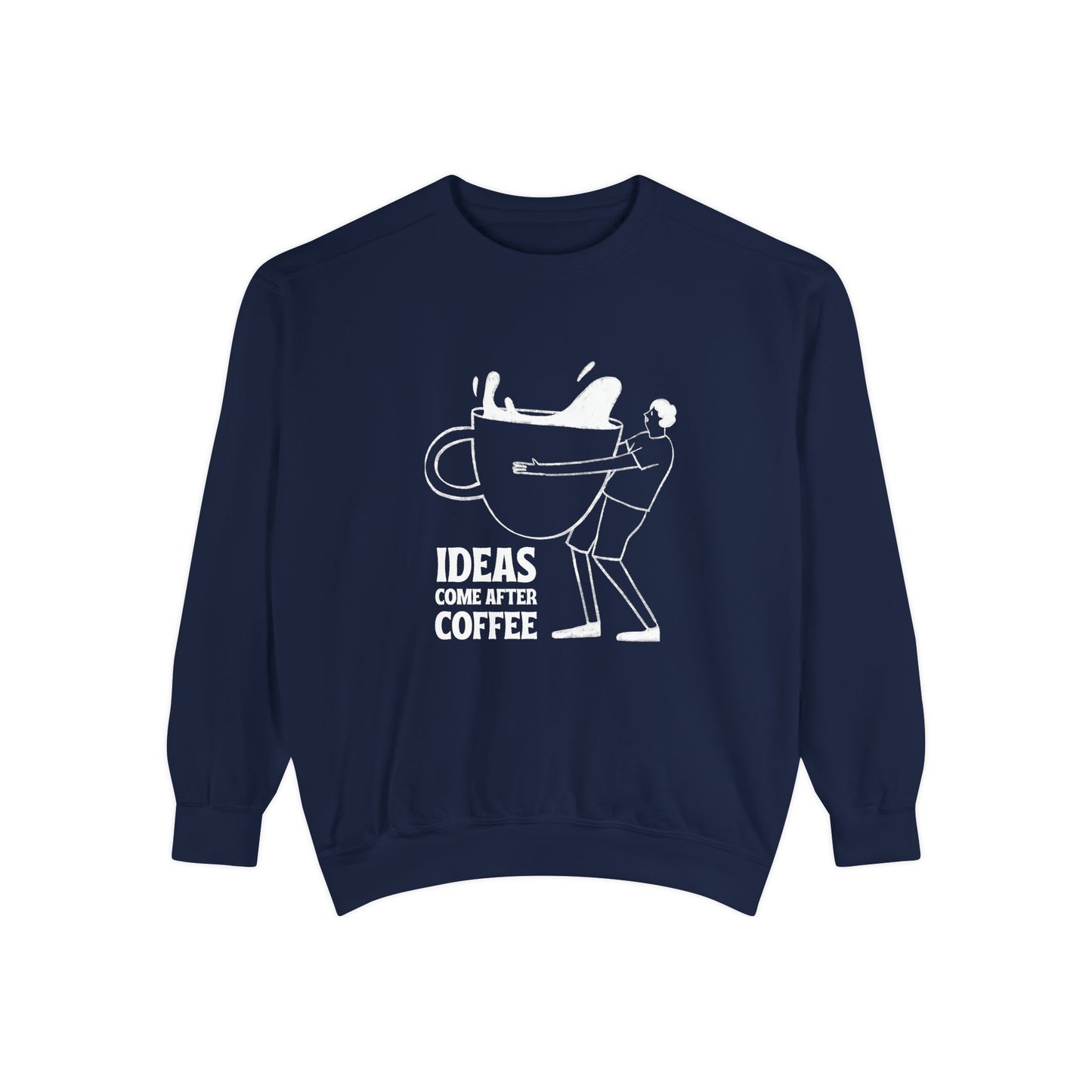 Ideas Come After Coffee - Unisex Garment-Dyed Sweatshirt - 10592