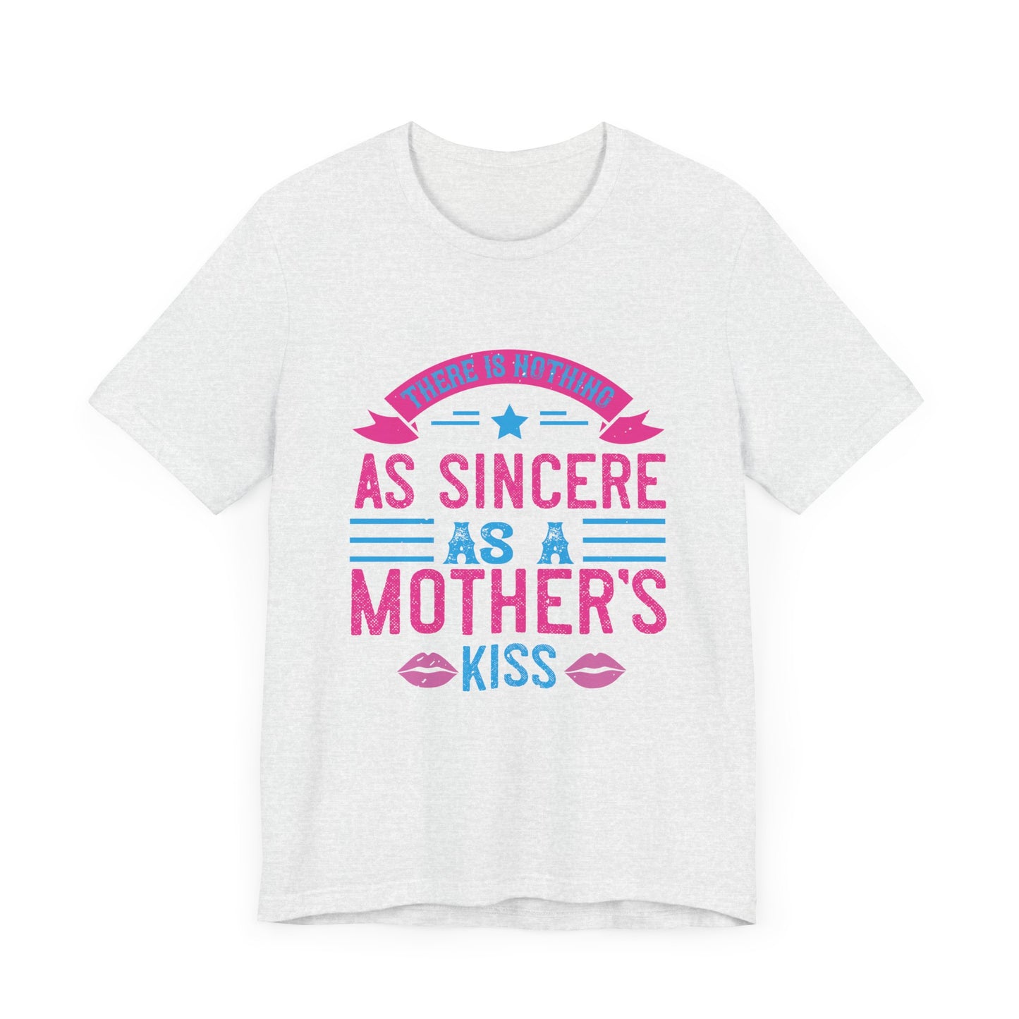 There Is Nothing As Sincere As a Mother’s Kiss - Unisex Jersey Short Sleeve Tee - 11056