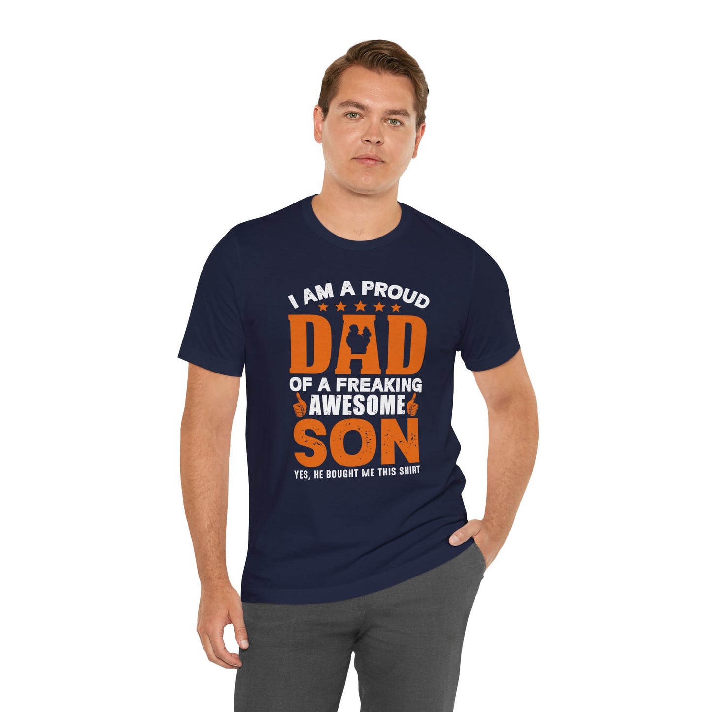 I'm A Proud Dad Of A Freaking Awesome Son. Yes, He Bought Me This Shirt - Unisex Jersey Short Sleeve Tee