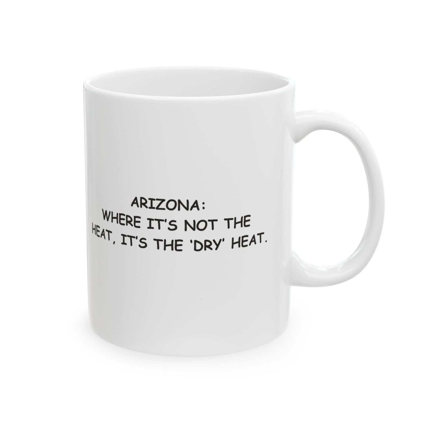 "Arizona: Where it’s not the heat, it’s the ‘dry’ heat." Ceramic Mug - 13071