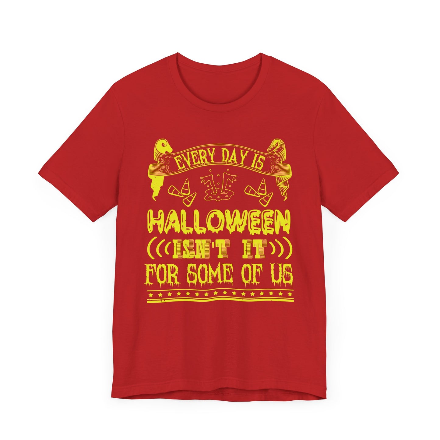 Every Day Is Halloween, Isn't It? (For Some of Us) - Unisex Jersey Short Sleeve Tee - 12391