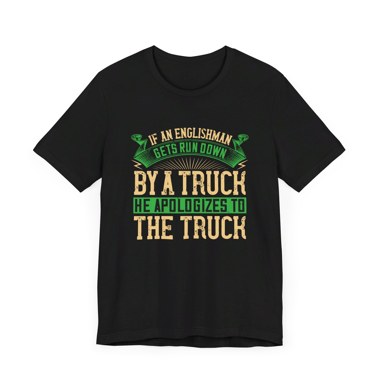 If an Englishman Gets Run Down by a Truck, He Apologizes to the Truck - Unisex Jersey Short Sleeve Tee