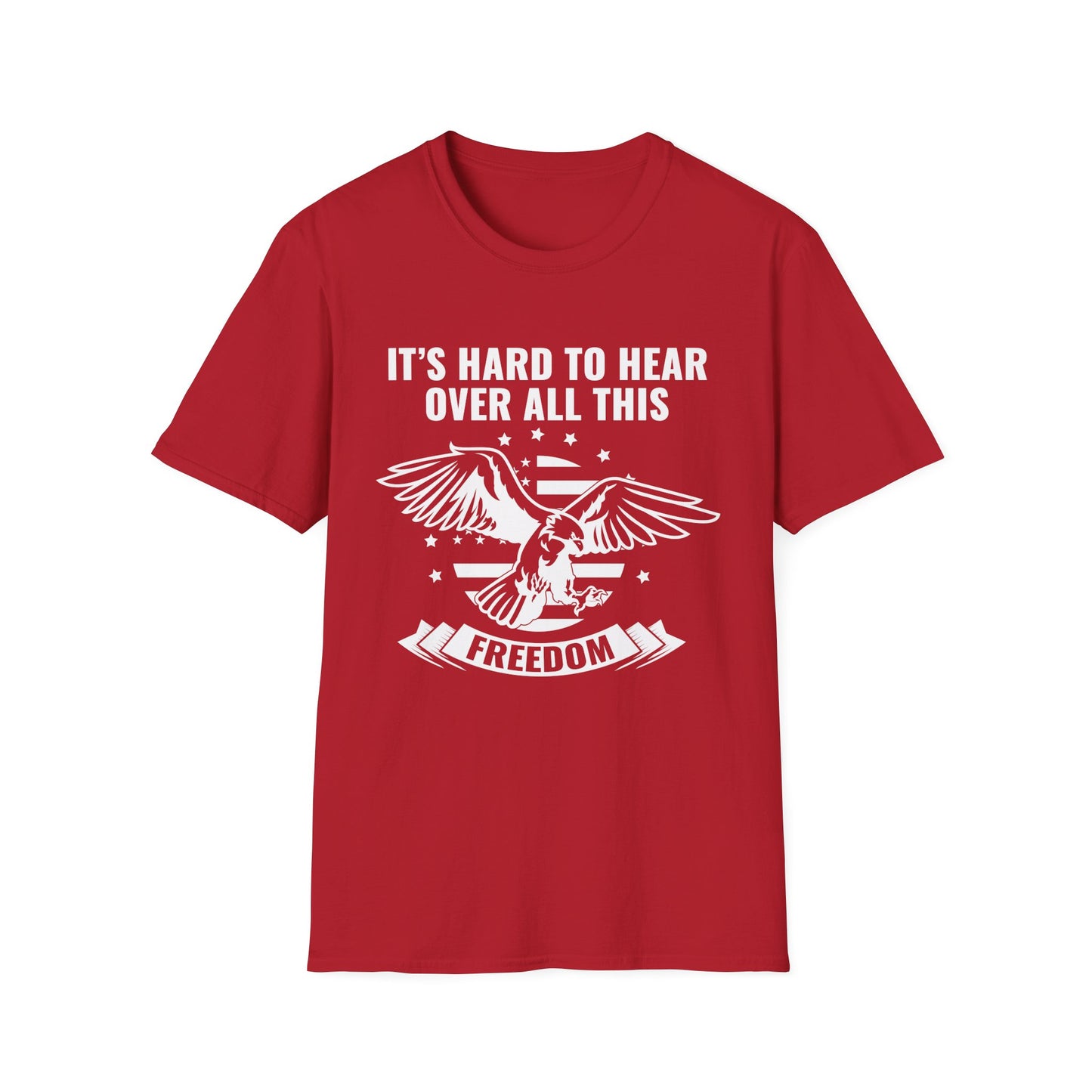 "It's Hard to Hear Over All This - Freedom" Unisex T-Shirt, Casual Graphic Tee, Gift for Veterans, Patriotic Apparel, Everyday Wear, Fourth of July - 13657