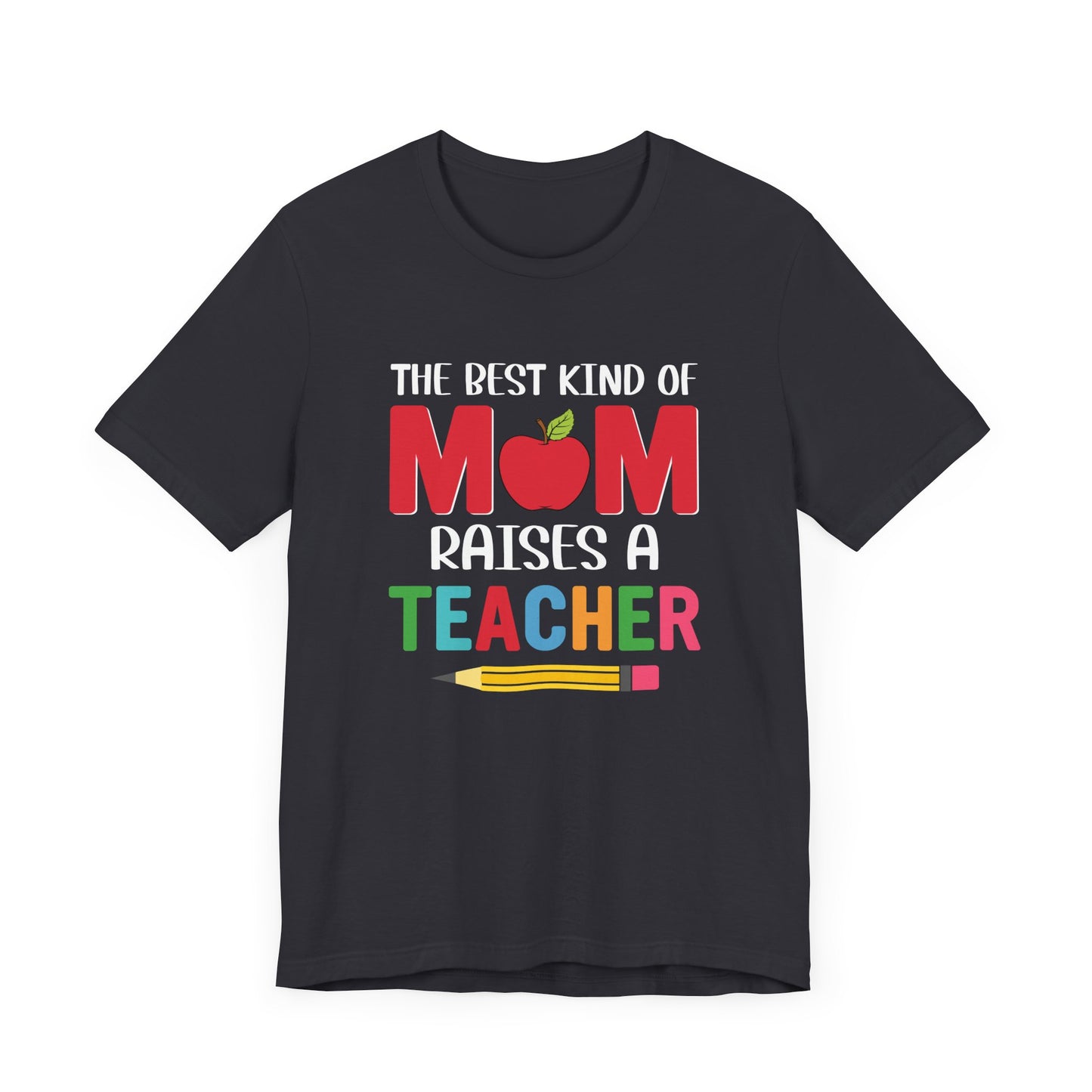 The Best Kind Of Mom Raises A Teacher - Unisex Jersey Short Sleeve Tee - 13442