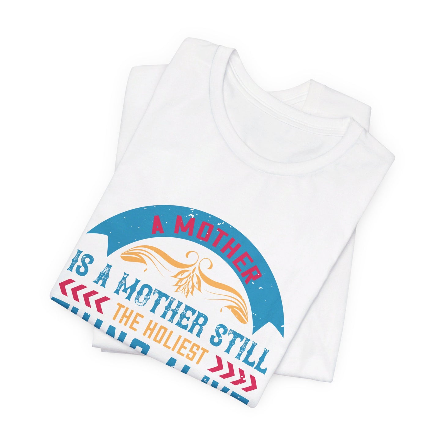 A Mother Is A Mother Still, The Holiest Thing Alive - Unisex Jersey Short Sleeve Tee