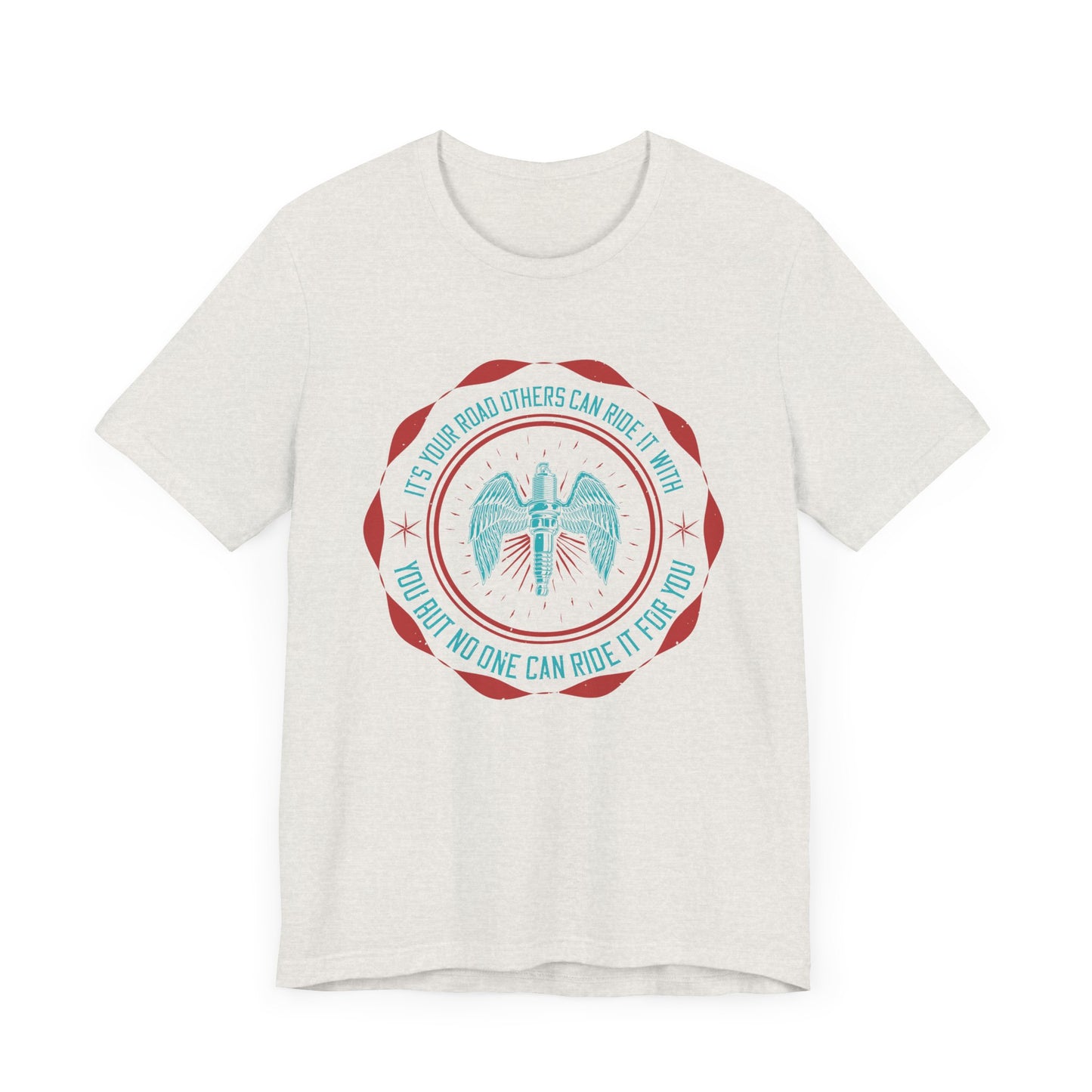 It’s Your Road, Others Can Ride It with You, But No One Can Ride It for You - Unisex Jersey Short Sleeve Tee - 13753