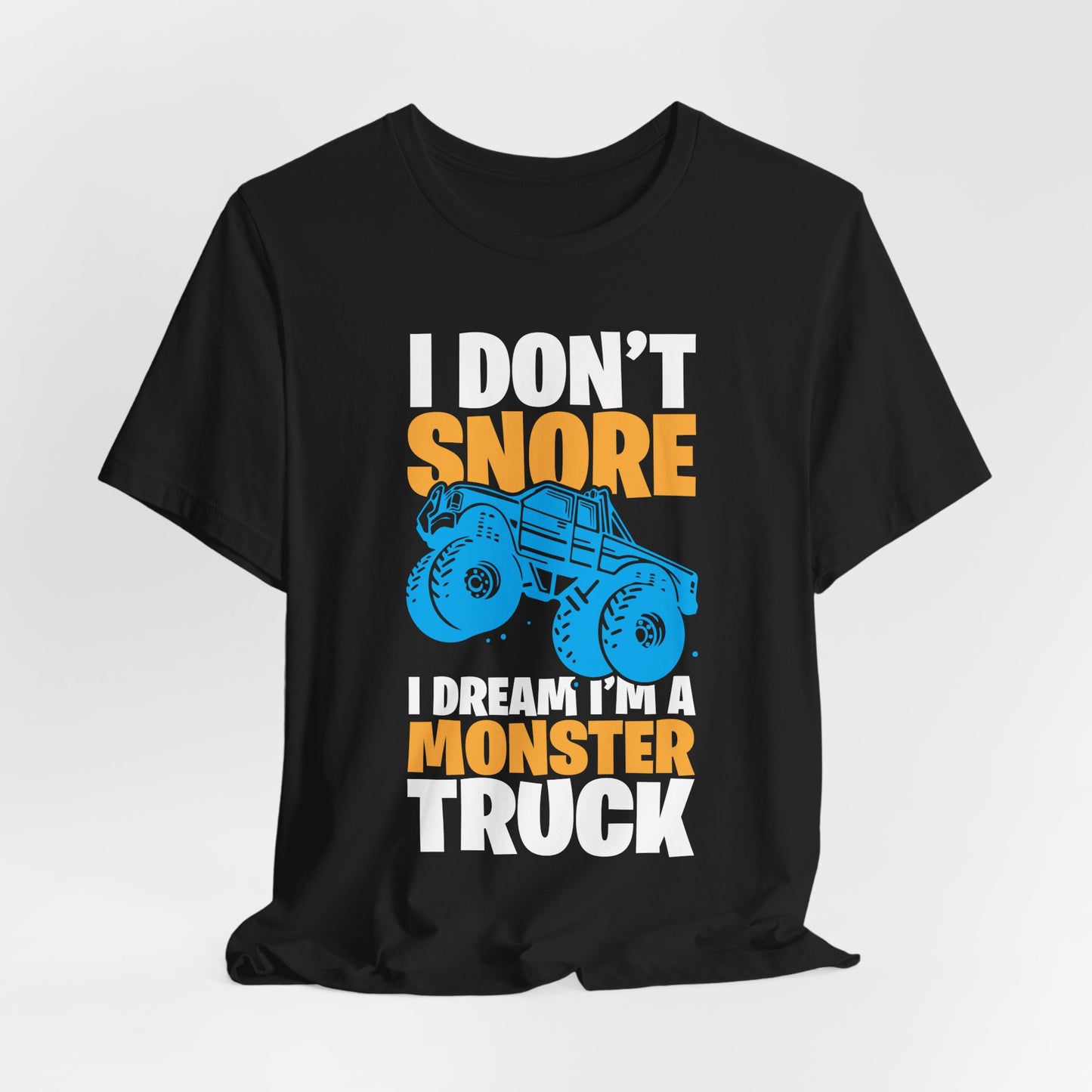 I Don't Snore, I Dream I'm A Monster Truck - Unisex Jersey Short Sleeve Tee - 12957
