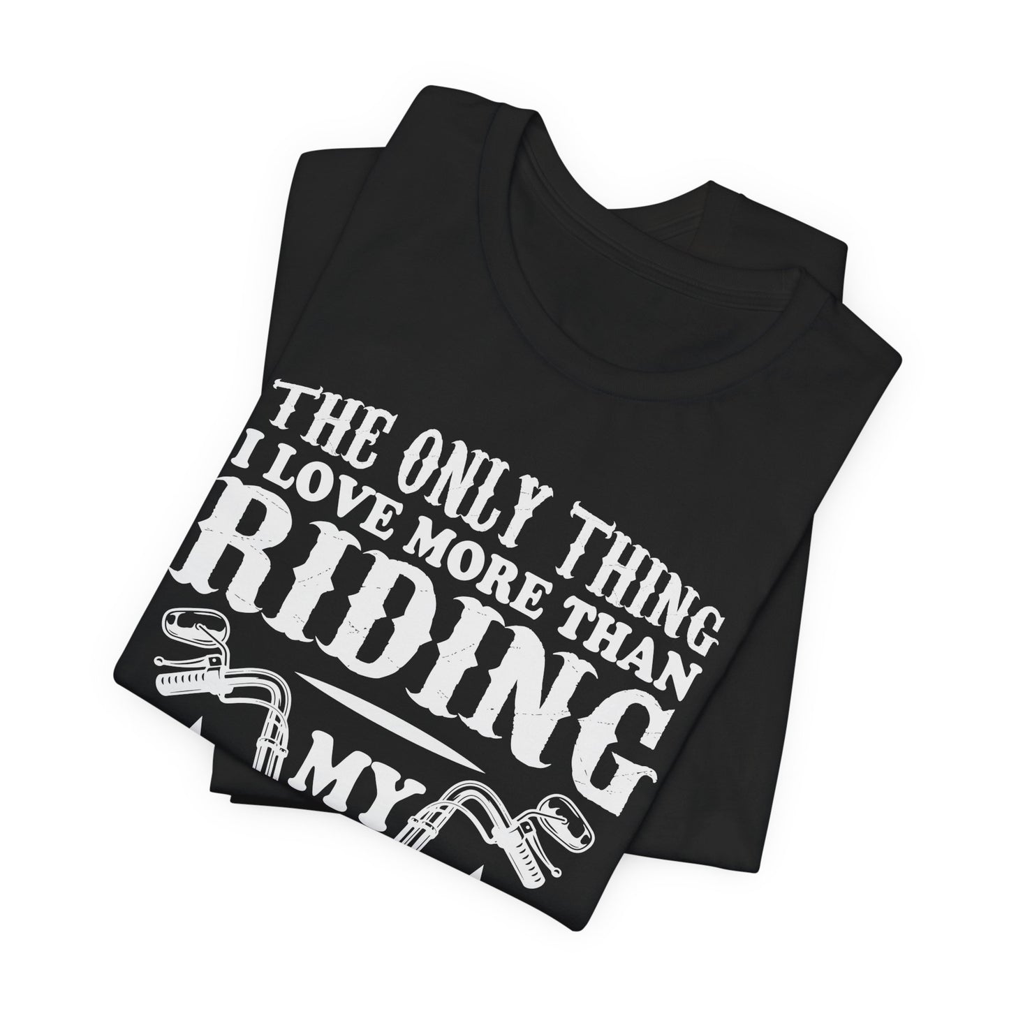 The Only Thing I Love More Than Riding My Motocycle is Being a Dad - Unisex Jersey Short Sleeve Tee - 13103