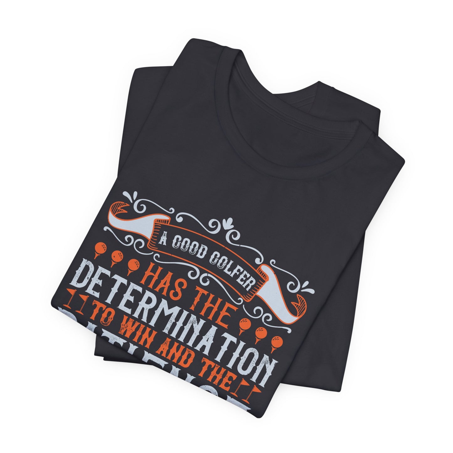 A Good Golfer Has the Determination to Win and the Patience to Wait for the Breaks - Unisex Jersey Short Sleeve Tee