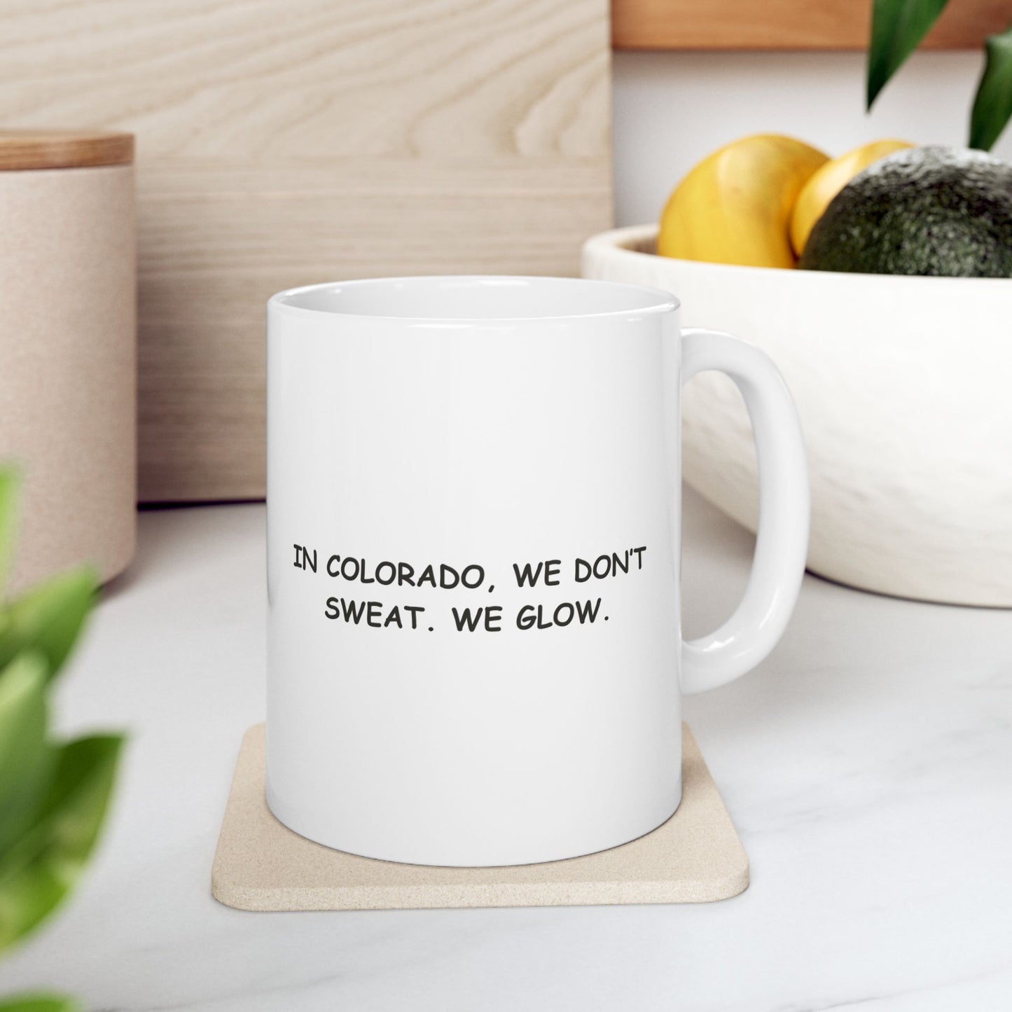 "In Colorado, we don’t sweat. We glow." Ceramic Mug - 13430
