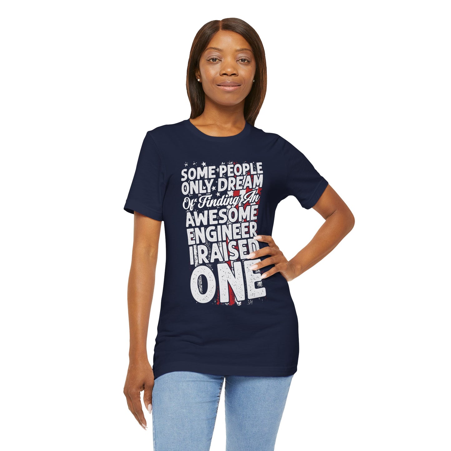 Engineer: Some People Only Dream Of Finding An Awesome Engineer, I Raised One - Unisex Jersey Short Sleeve Tee - 13627