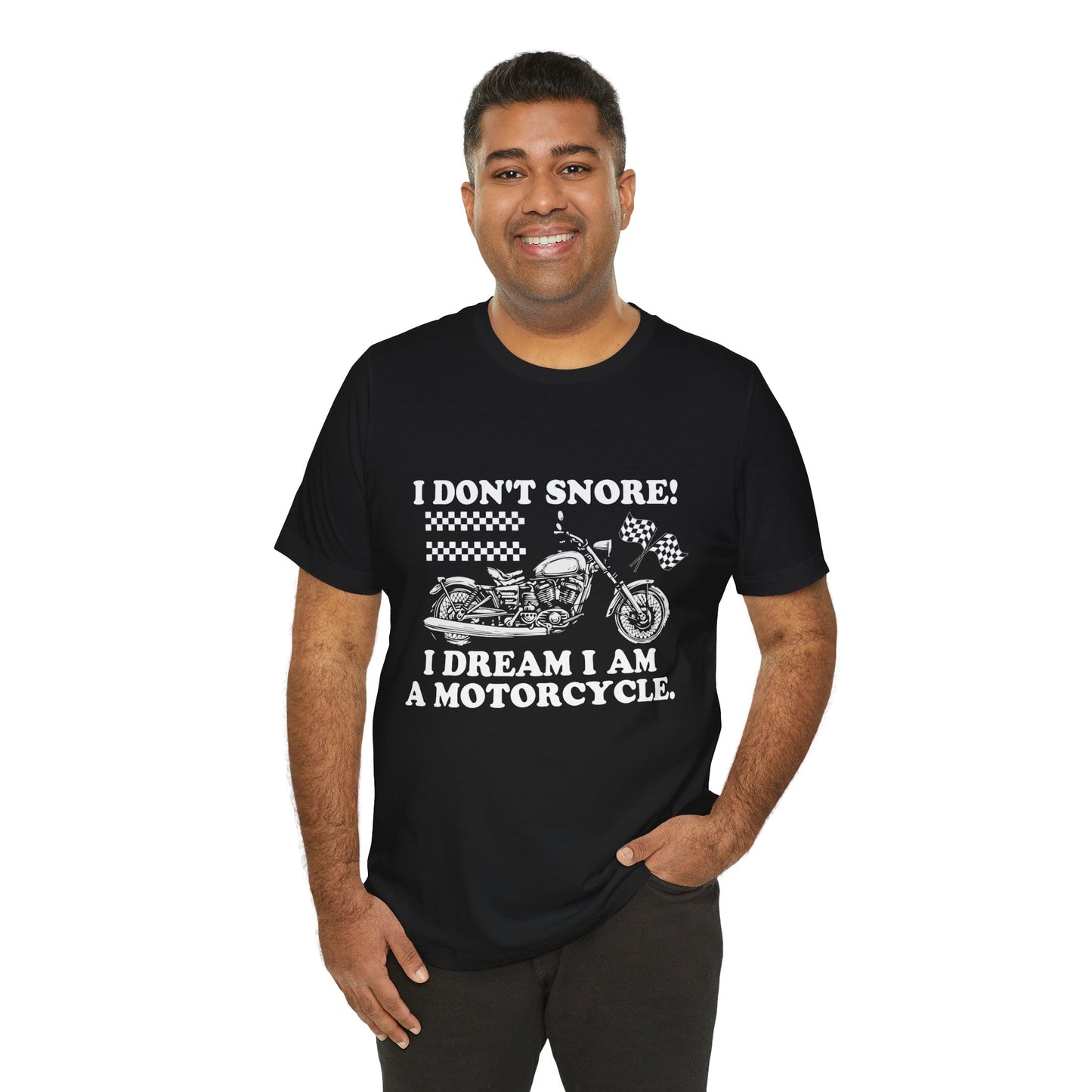 I Don't Snore, I Dream I'm a Motorcycle - Unisex Jersey Short Sleeve Tee - 13106
