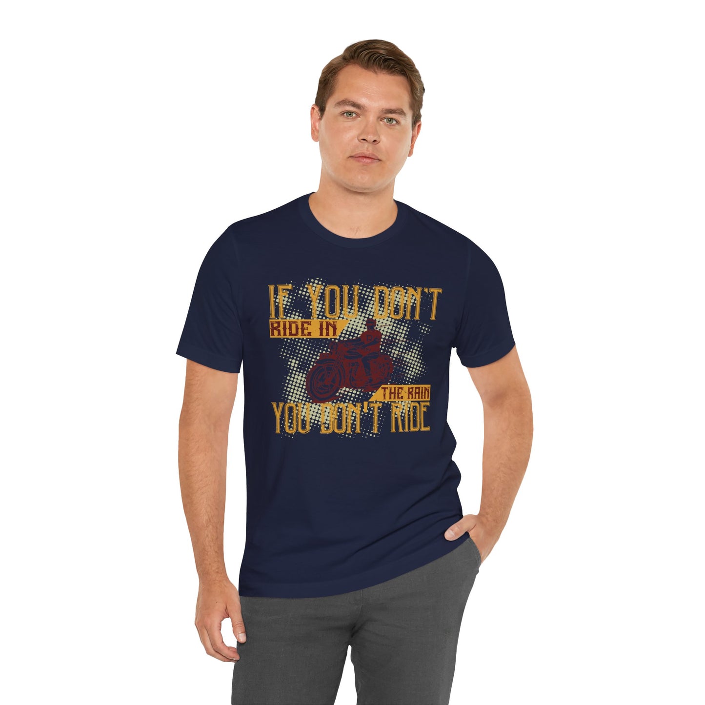 If You Don’t Ride in the Rain, You Don’t Ride - Unisex Jersey Short Sleeve Tee - 13750