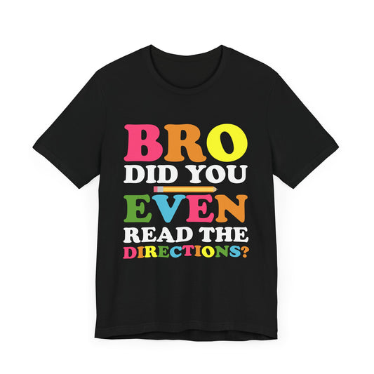 Teacher: Bro, Did You Even Read The Directions? - Unisex Jersey Short Sleeve Tee - 13516