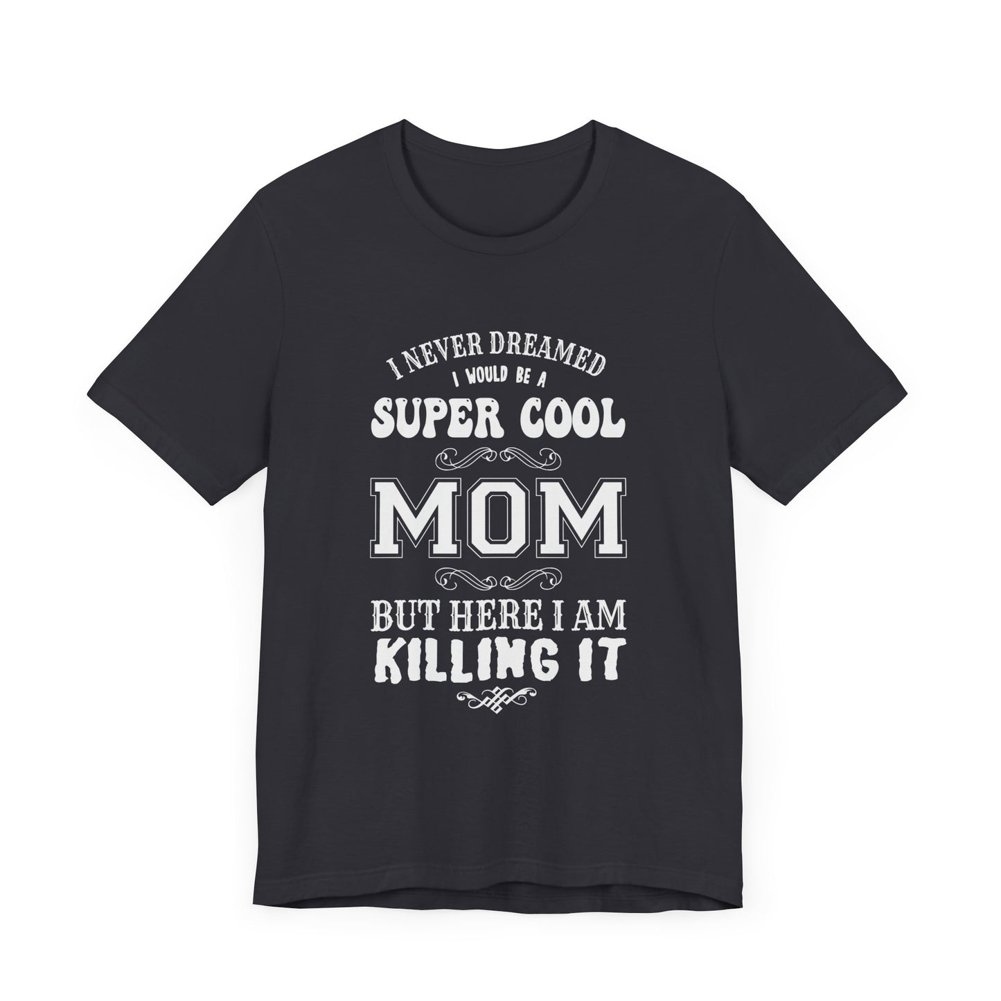 I Never Dreamed I Would Be A Super cool Mom, But Here I Am Killing It - Unisex Jersey Short Sleeve Tee