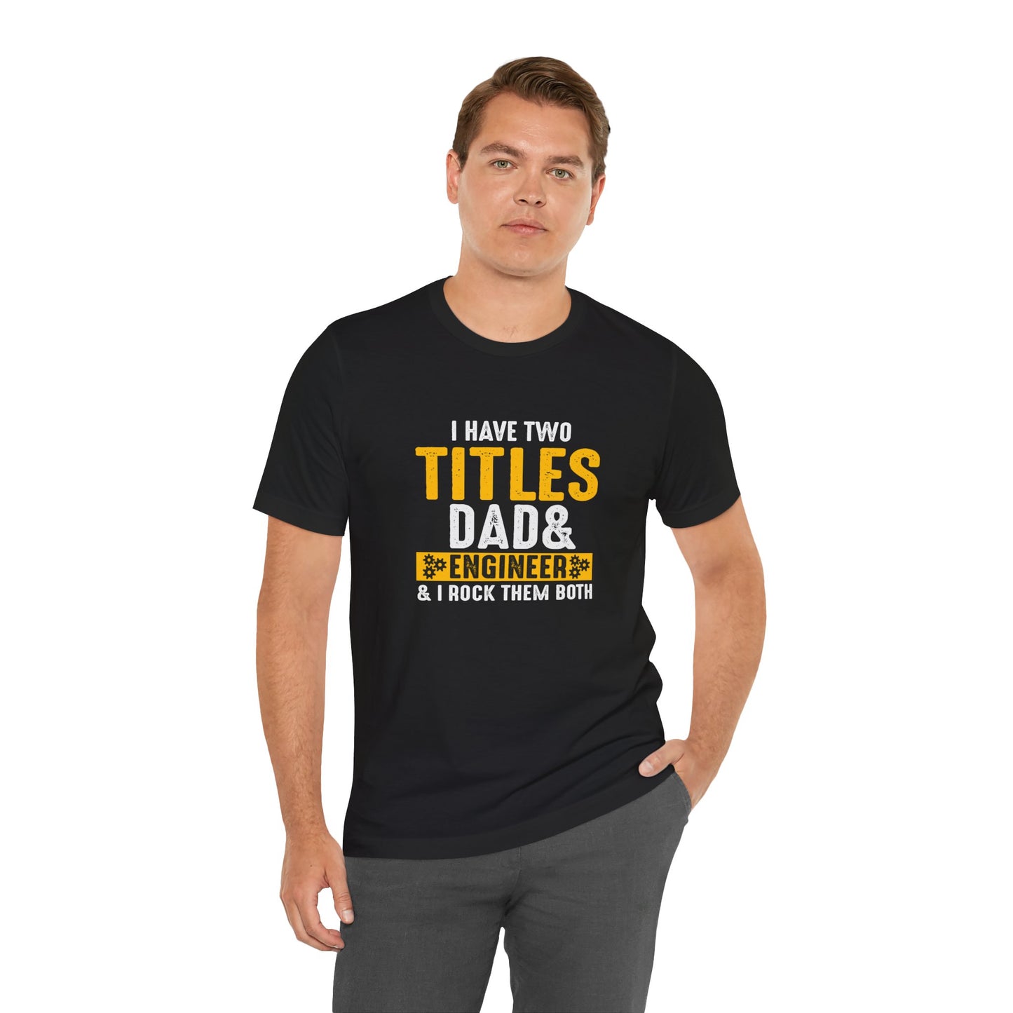 I Have Two Titles: Dad & Engineer, Rock Them Both - Unisex Jersey Short Sleeve Tee